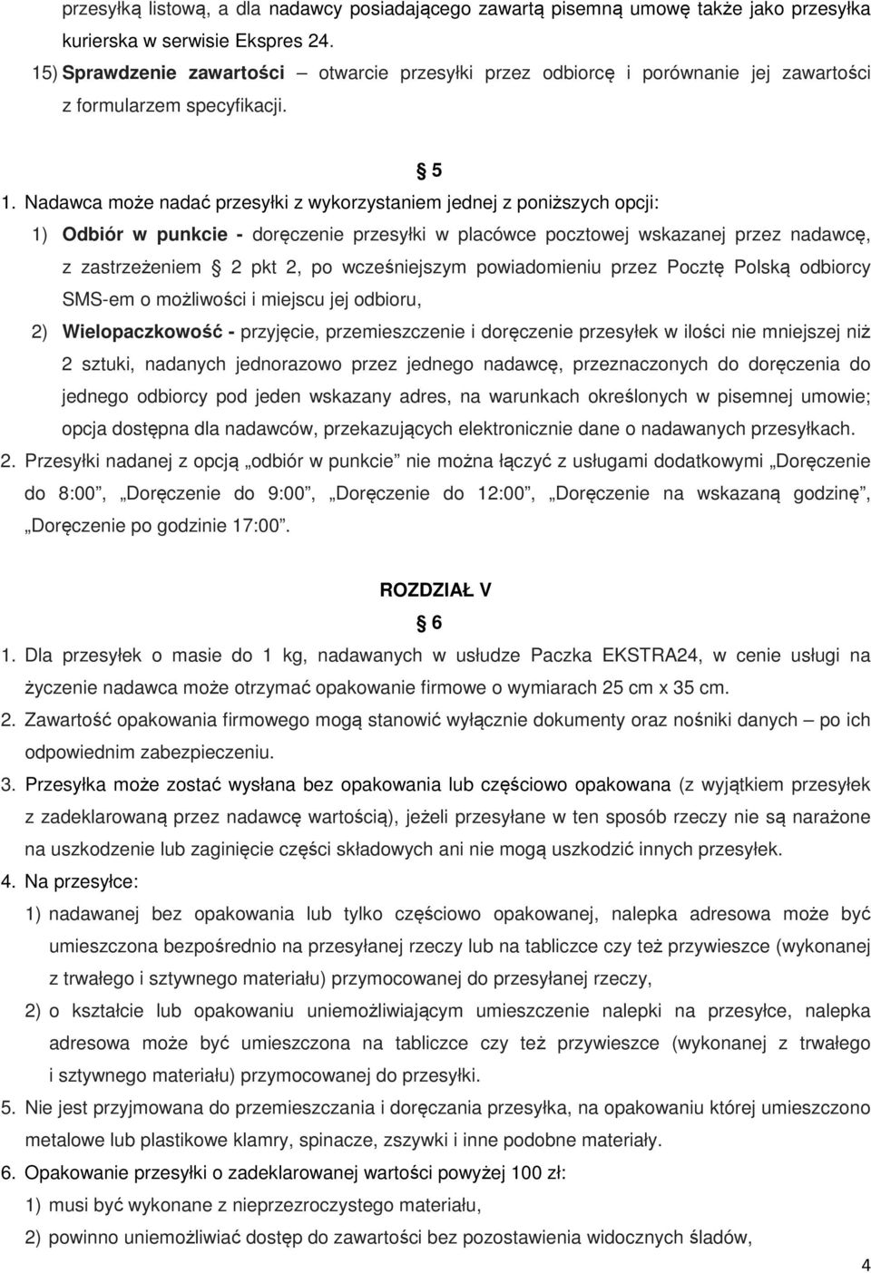 Nadawca może nadać przesyłki z wykorzystaniem jednej z poniższych opcji: 1) Odbiór w punkcie - doręczenie przesyłki w placówce pocztowej wskazanej przez nadawcę, z zastrzeżeniem 2 pkt 2, po