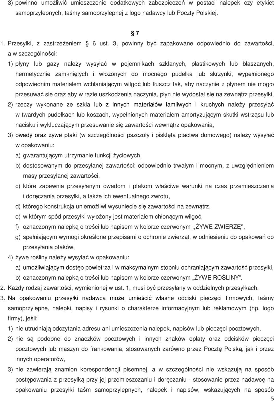 3, powinny być zapakowane odpowiednio do zawartości, a w szczególności: 1) płyny lub gazy należy wysyłać w pojemnikach szklanych, plastikowych lub blaszanych, hermetycznie zamkniętych i włożonych do