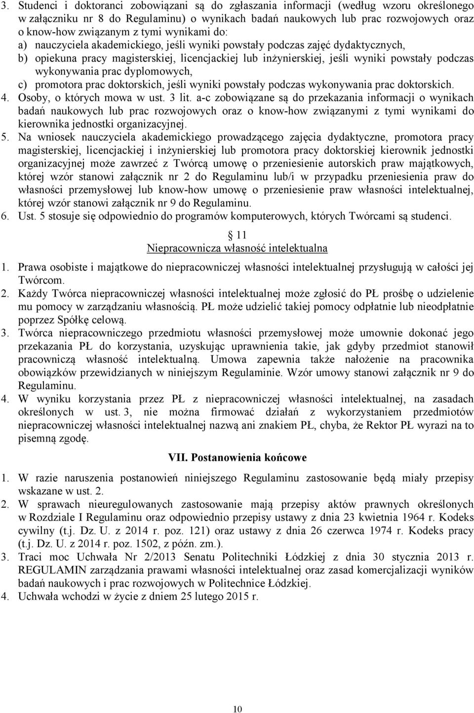 wykonywania prac dyplomowych, c) promotora prac doktorskich, jeśli wyniki powstały podczas wykonywania prac doktorskich. 4. Osoby, o których mowa w ust. 3 lit.