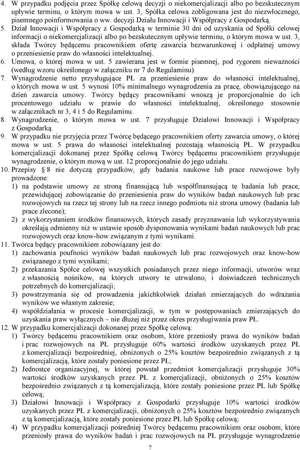 Dział Innowacji i Współpracy z Gospodarką w terminie 30 dni od uzyskania od Spółki celowej informacji o niekomercjalizacji albo po bezskutecznym upływie terminu, o którym mowa w ust.