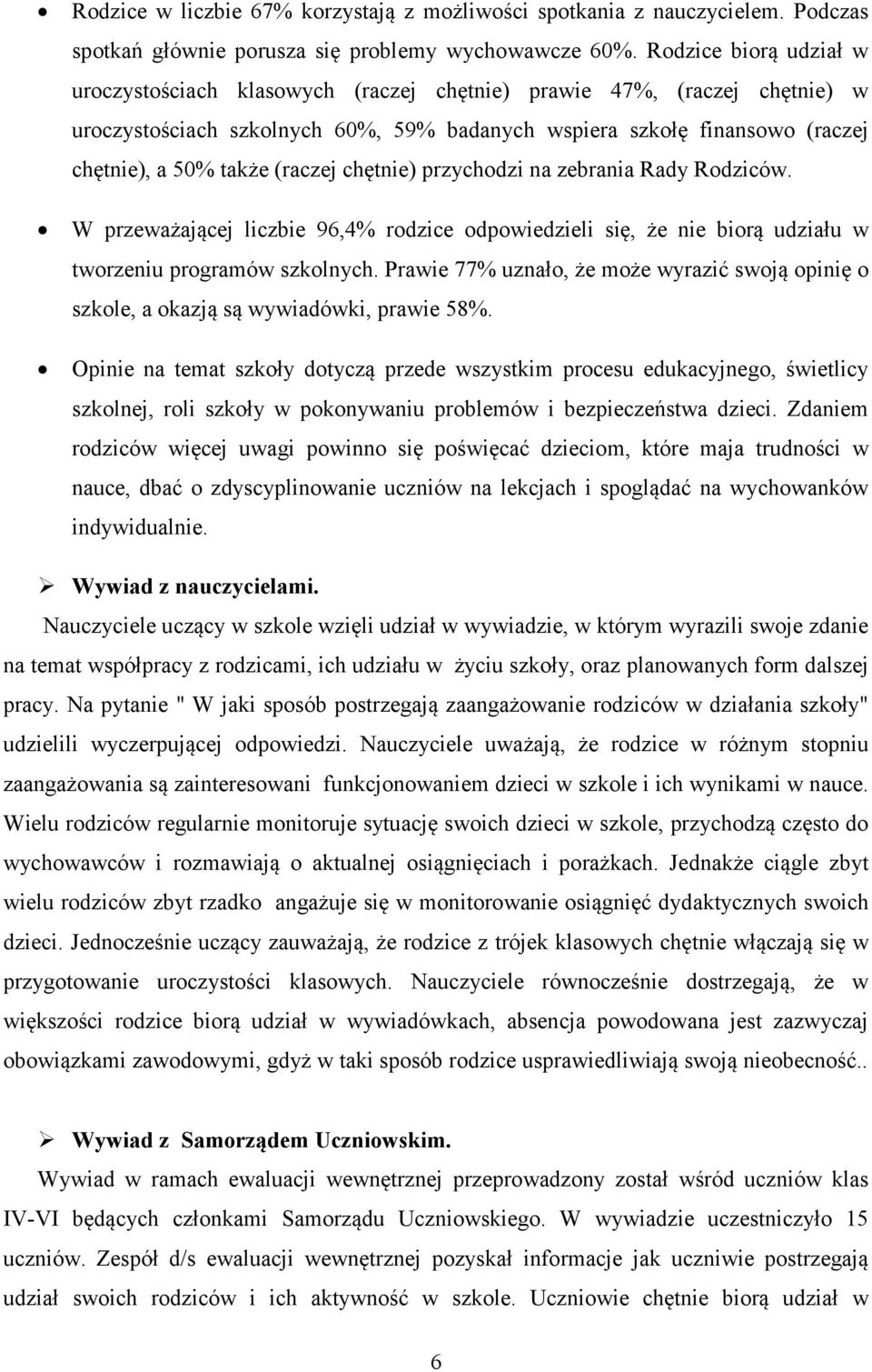 (raczej chętnie) przychodzi na zebrania Rady Rodziców. W przeważającej liczbie 96,4% rodzice odpowiedzieli się, że nie biorą udziału w tworzeniu programów szkolnych.