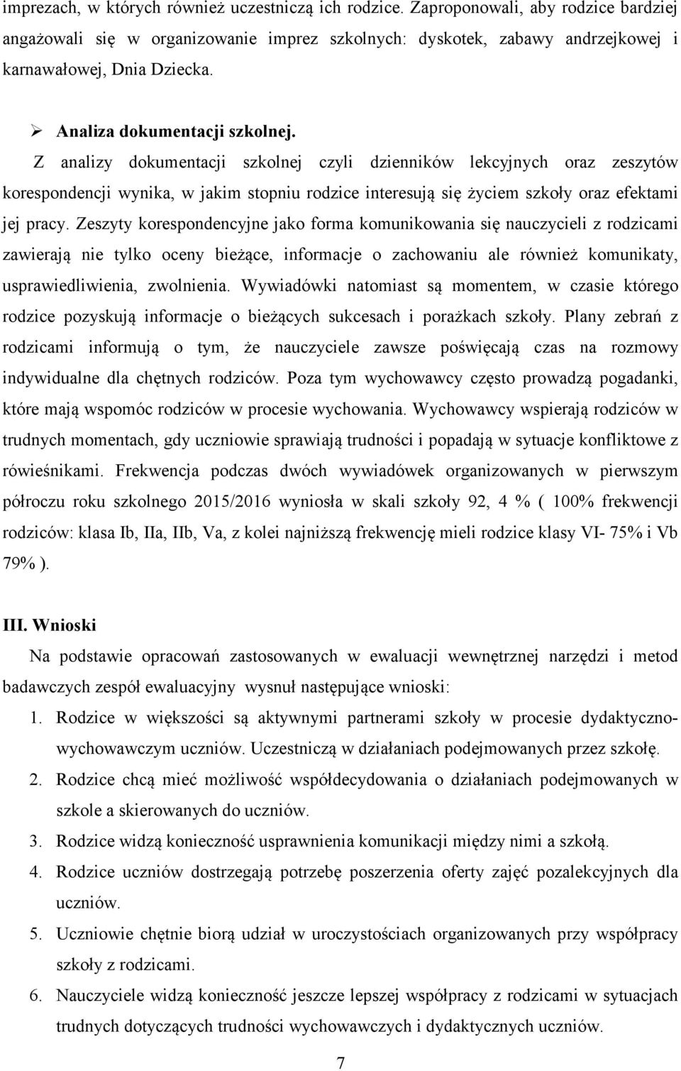 Z analizy dokumentacji szkolnej czyli dzienników lekcyjnych oraz zeszytów korespondencji wynika, w jakim stopniu rodzice interesują się życiem szkoły oraz efektami jej pracy.