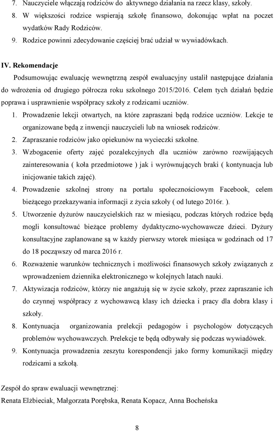 Rekomendacje Podsumowując ewaluację wewnętrzną zespół ewaluacyjny ustalił następujące działania do wdrożenia od drugiego półrocza roku szkolnego 2015/2016.