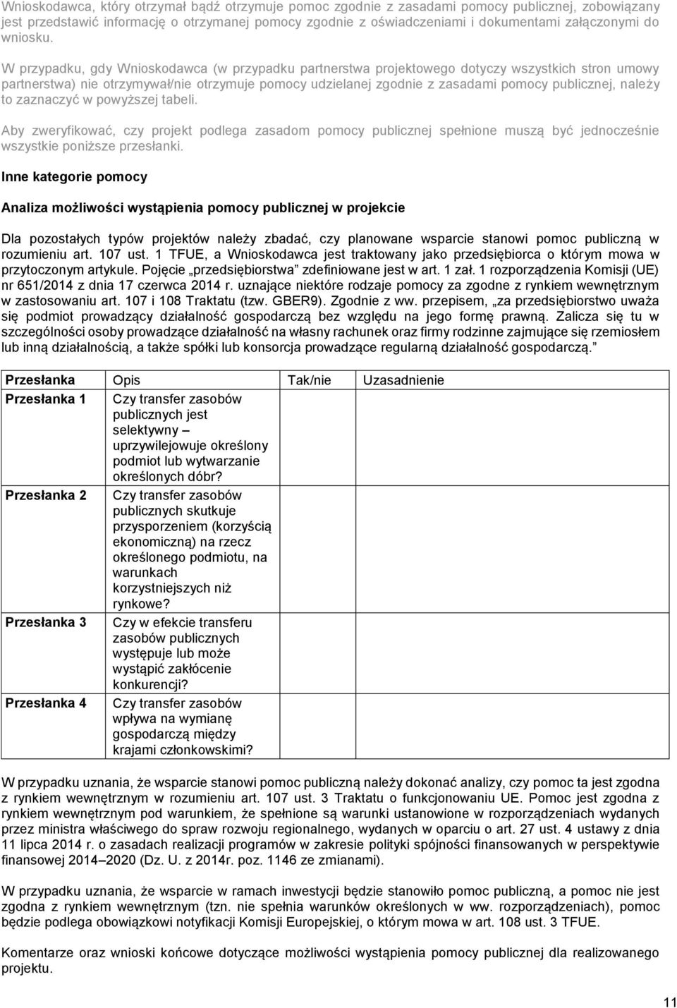W przypadku, gdy Wnioskodawca (w przypadku partnerstwa projektowego dotyczy wszystkich stron umowy partnerstwa) nie otrzymywał/nie otrzymuje pomocy udzielanej zgodnie z zasadami pomocy publicznej,