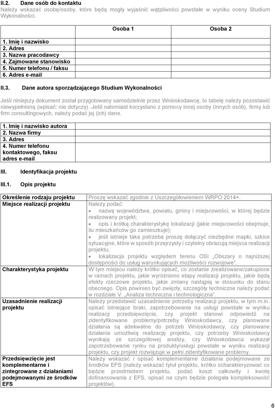 Dane autora sporządzającego Studium Wykonalności Jeśli niniejszy dokument został przygotowany samodzielnie przez Wnioskodawcę, to tabelę należy pozostawić niewypełnioną (wpisać: nie dotyczy).