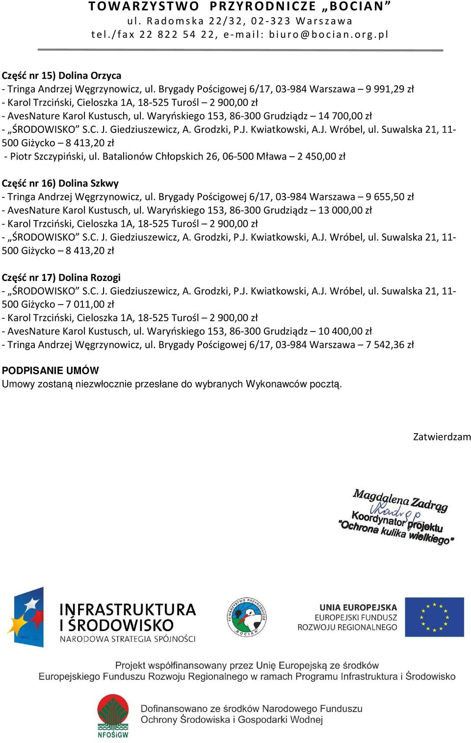 Batalionów Chłopskich 26, 06-500 Mława 2 450,00 zł Część nr 16) Dolina Szkwy - Tringa Andrzej Węgrzynowicz, ul. Brygady Pościgowej 6/17, 03-984 Warszawa 9 655,50 zł - AvesNature Karol Kustusch, ul.