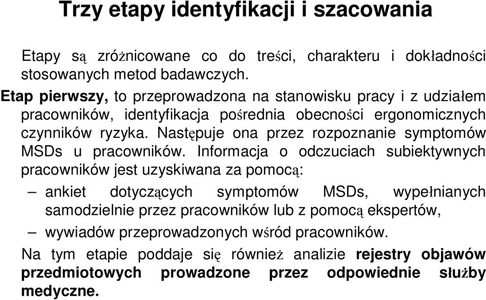 Następuje ona przez rozpoznanie symptomów MSDs u pracowników.