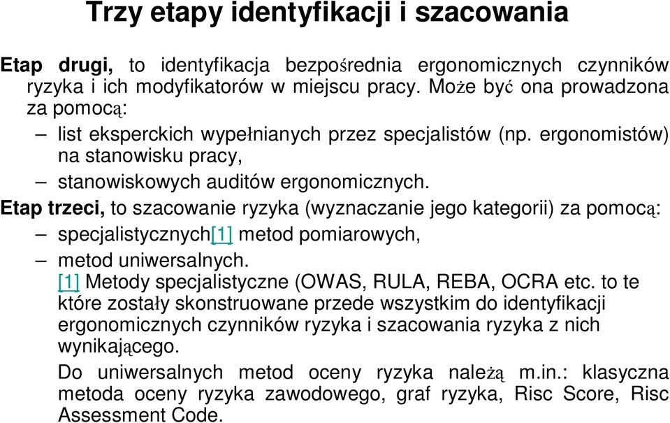 Etap trzeci, to szacowanie ryzyka (wyznaczanie jego kategorii) za pomocą: specjalistycznych[1] metod pomiarowych, metod uniwersalnych. [1] Metody specjalistyczne (OWAS, RULA, REBA, OCRA etc.