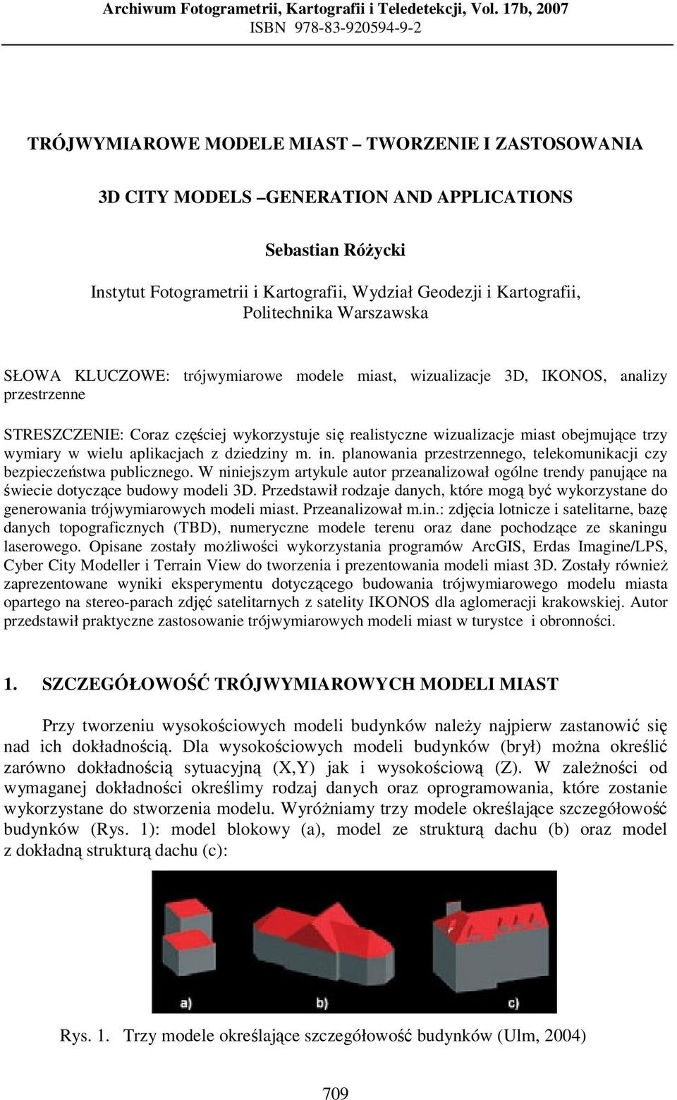 Geodezji i Kartografii, Politechnika Warszawska SŁOWA KLUCZOWE: trójwymiarowe modele miast, wizualizacje 3D, IKONOS, analizy przestrzenne STRESZCZENIE: Coraz częściej wykorzystuje się realistyczne