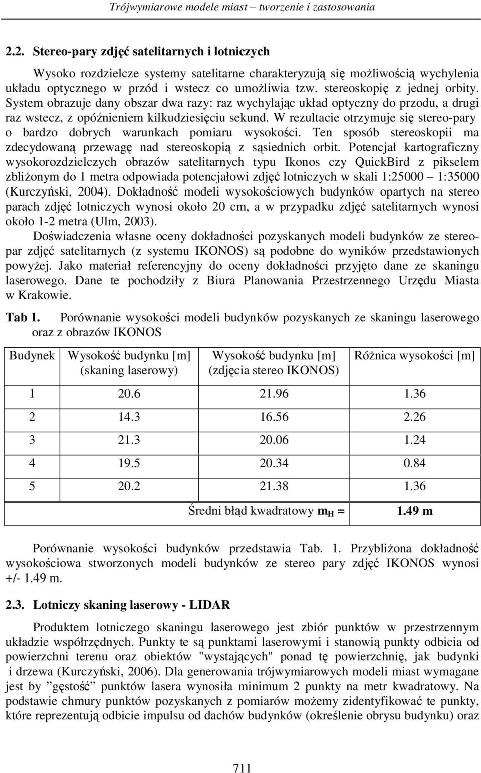 stereoskopię z jednej orbity. System obrazuje dany obszar dwa razy: raz wychylając układ optyczny do przodu, a drugi raz wstecz, z opóźnieniem kilkudziesięciu sekund.