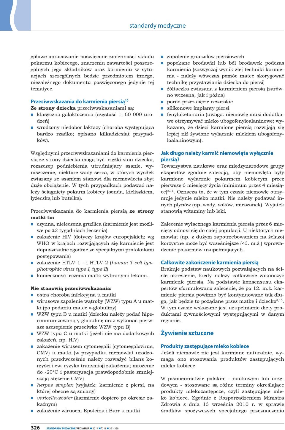 Przeciwwskazania do karmienia piersią 10 Ze strony dziecka przeciwwskazaniami są: klasyczna galaktozemia (częstość 1: 60 000 urodzeń) wrodzony niedobór laktazy (choroba występująca bardzo rzadko;