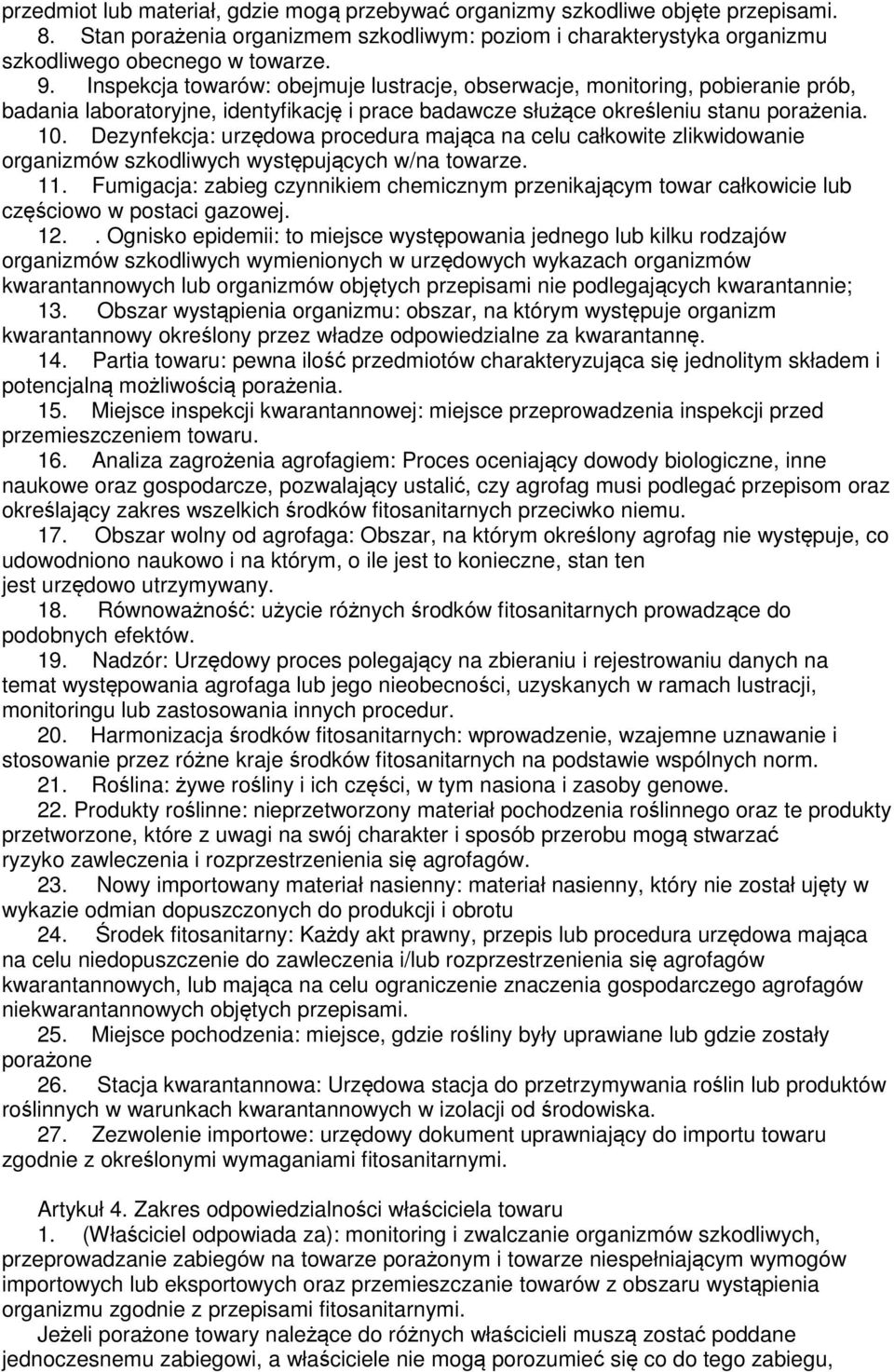 Dezynfekcja: urzędowa procedura mająca na celu całkowite zlikwidowanie organizmów szkodliwych występujących w/na towarze. 11.