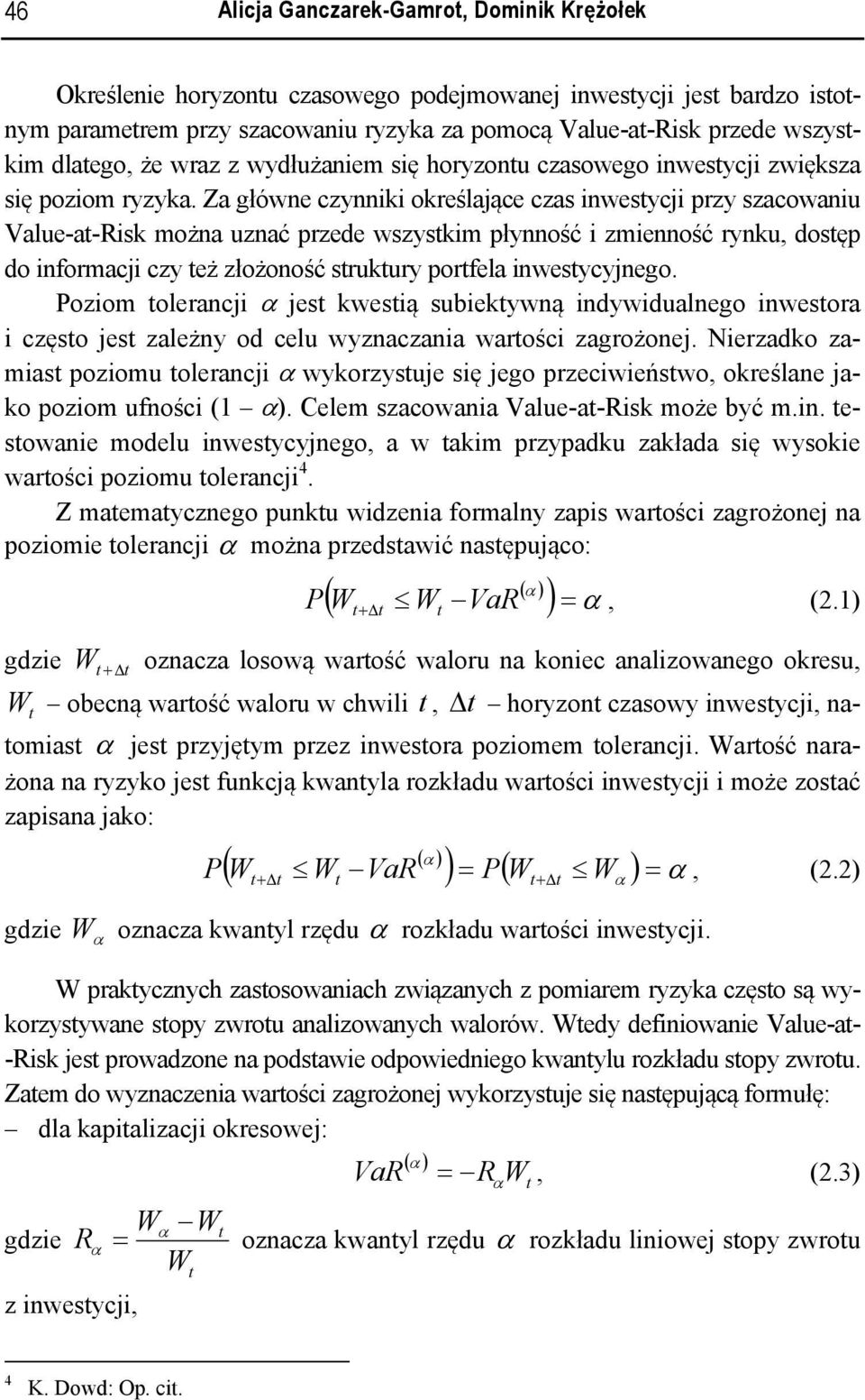 Za główne czynniki określające czas inwesycji przy szacowaniu Value-a-Risk można uznać przede wszyskim płynność i zmienność rynku, dosęp do informacji czy eż złożoność srukury porfela inwesycyjnego.