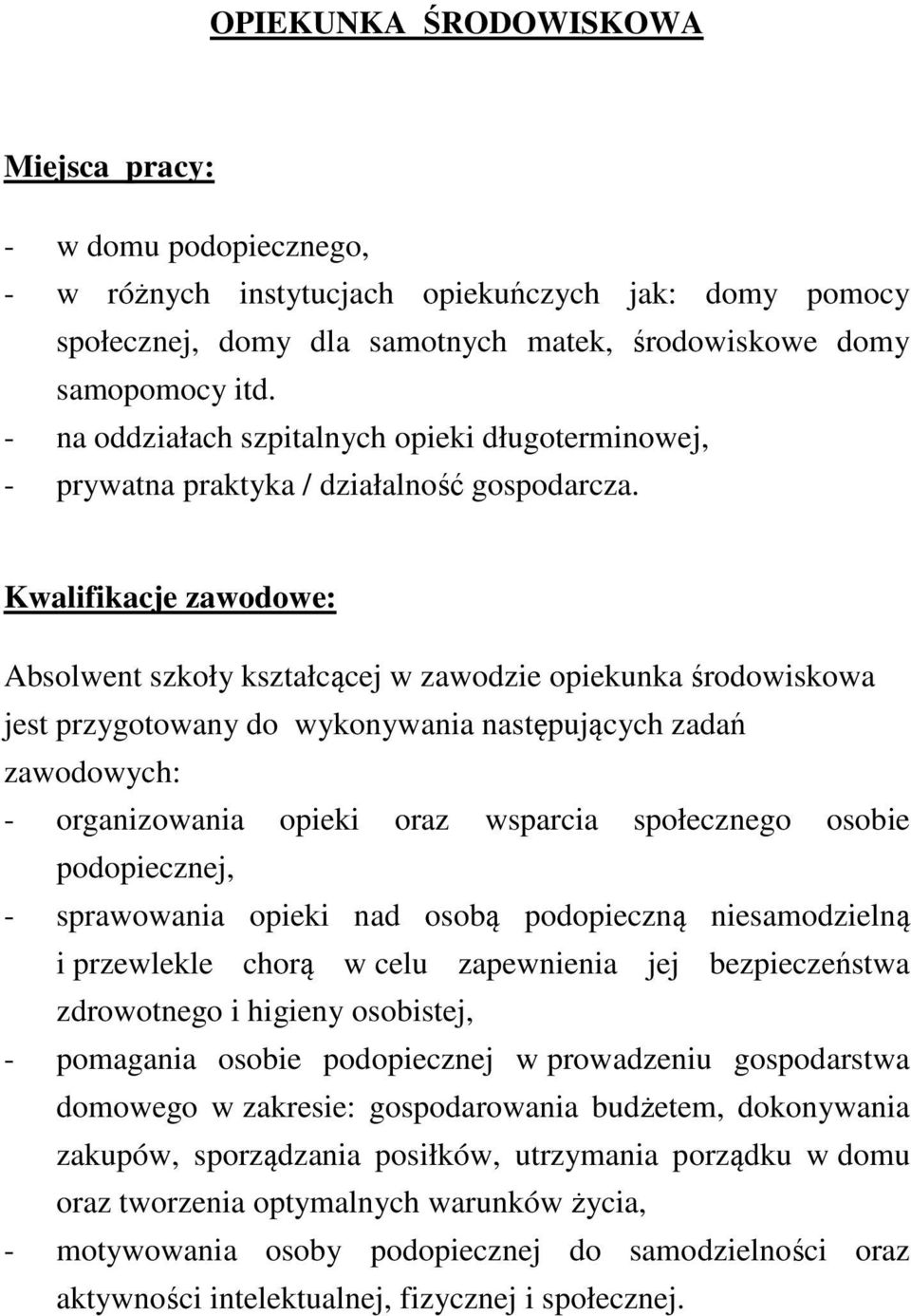 Kwalifikacje zawodowe: Absolwent szkoły kształcącej w zawodzie opiekunka środowiskowa jest przygotowany do wykonywania następujących zadań zawodowych: - organizowania opieki oraz wsparcia społecznego