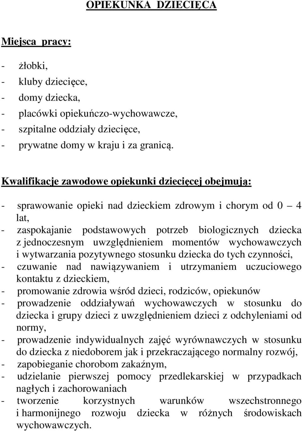 uwzględnieniem momentów wychowawczych i wytwarzania pozytywnego stosunku dziecka do tych czynności, - czuwanie nad nawiązywaniem i utrzymaniem uczuciowego kontaktu z dzieckiem, - promowanie zdrowia