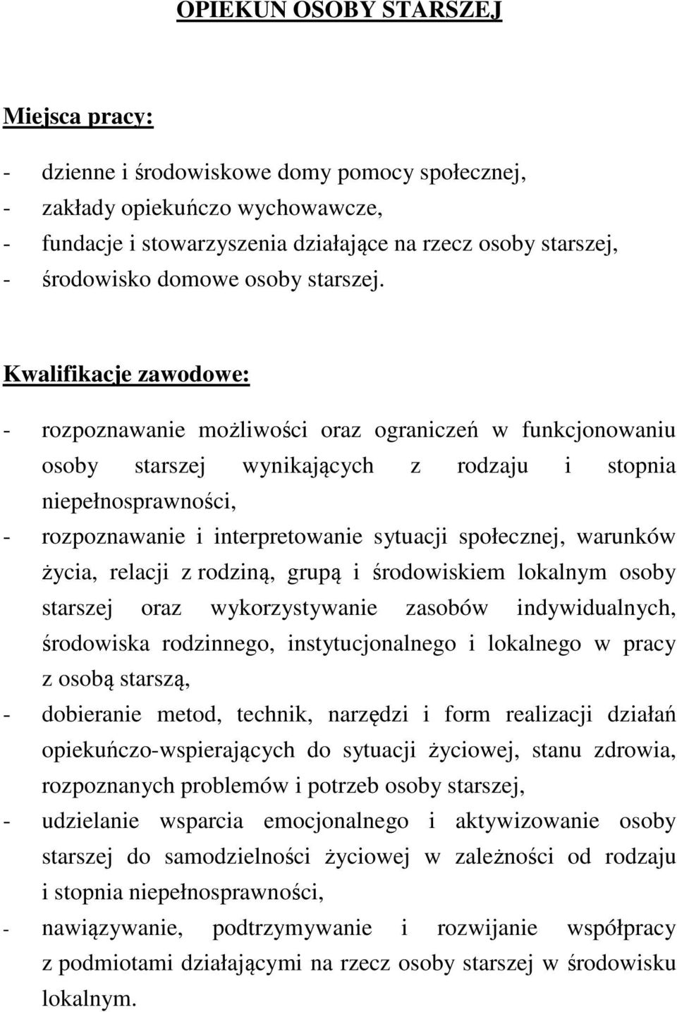 Kwalifikacje zawodowe: - rozpoznawanie możliwości oraz ograniczeń w funkcjonowaniu osoby starszej wynikających z rodzaju i stopnia niepełnosprawności, - rozpoznawanie i interpretowanie sytuacji