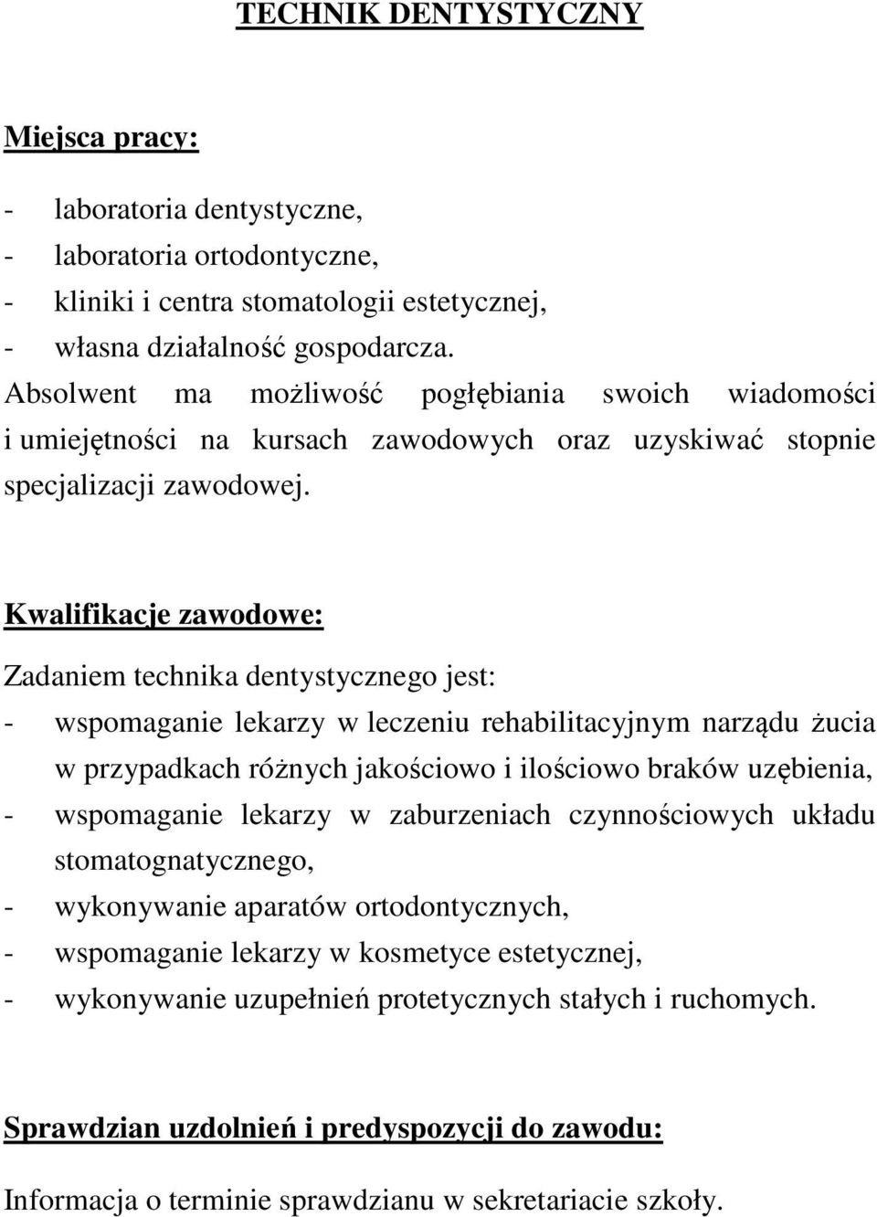 Kwalifikacje zawodowe: Zadaniem technika dentystycznego jest: - wspomaganie lekarzy w leczeniu rehabilitacyjnym narządu żucia w przypadkach różnych jakościowo i ilościowo braków uzębienia, -