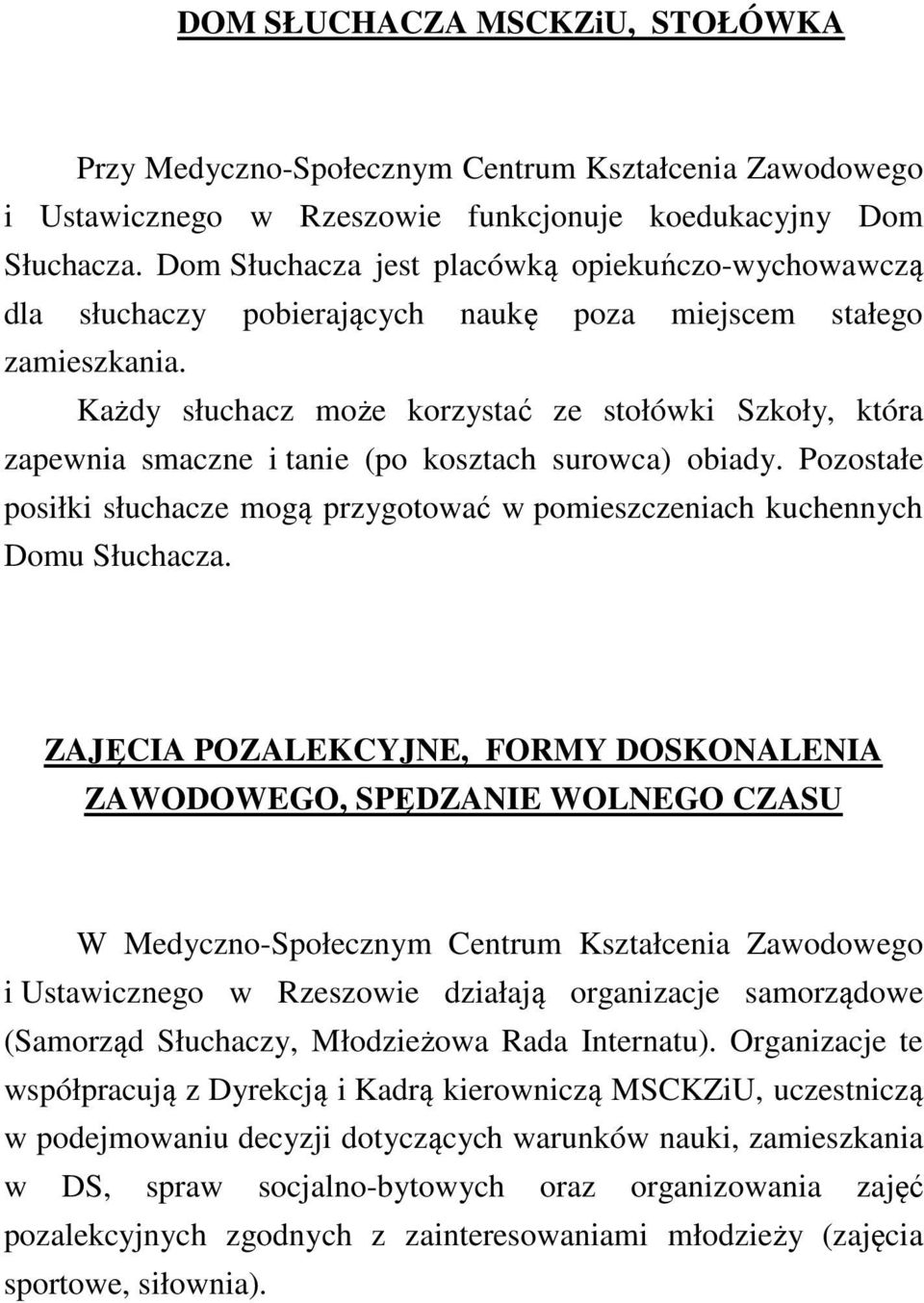 Każdy słuchacz może korzystać ze stołówki Szkoły, która zapewnia smaczne i tanie (po kosztach surowca) obiady. Pozostałe posiłki słuchacze mogą przygotować w pomieszczeniach kuchennych Domu Słuchacza.