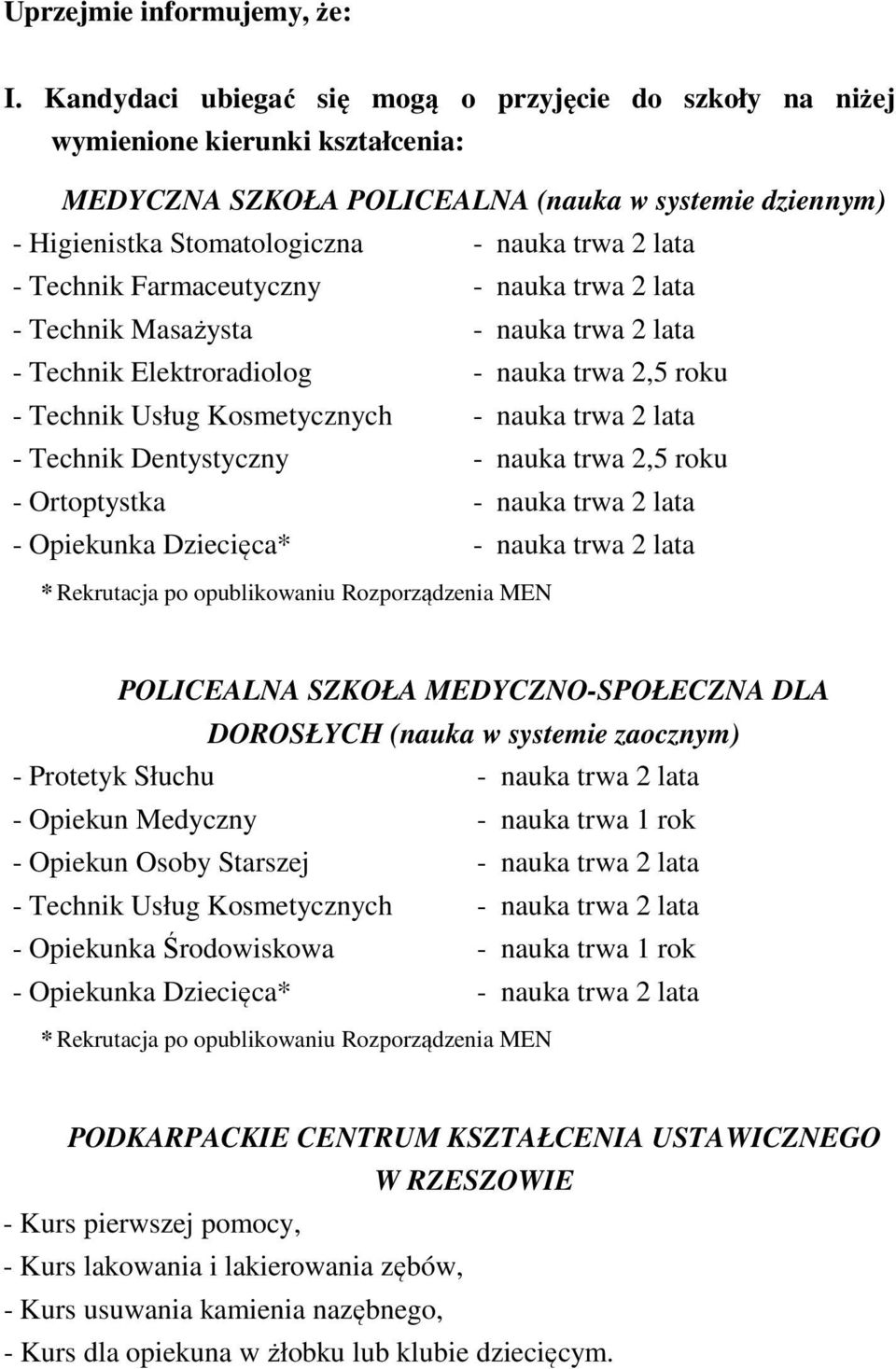 Technik Farmaceutyczny - nauka trwa 2 lata - Technik Masażysta - nauka trwa 2 lata - Technik Elektroradiolog - nauka trwa 2,5 roku - Technik Usług Kosmetycznych - nauka trwa 2 lata - Technik