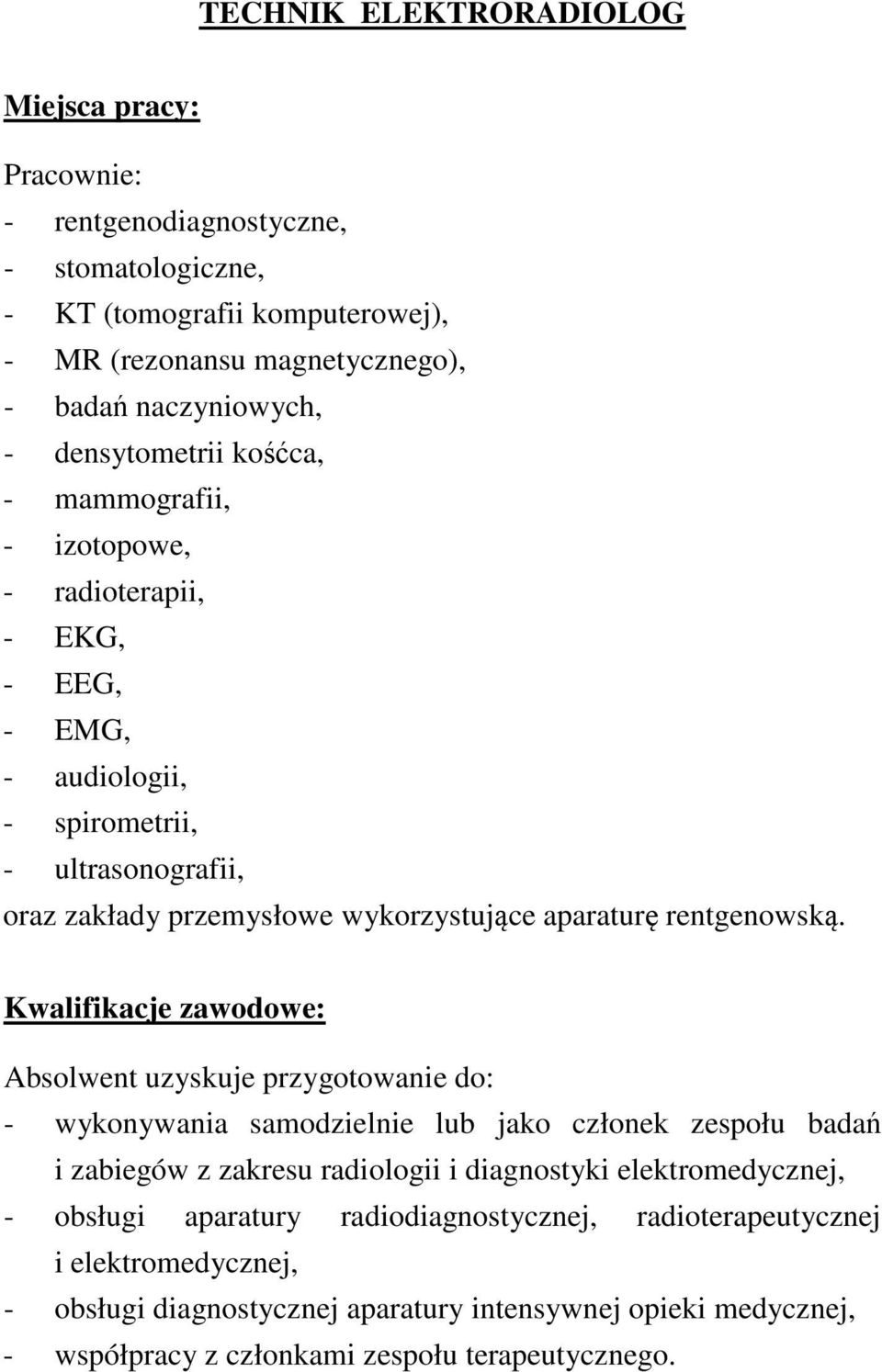 Kwalifikacje zawodowe: Absolwent uzyskuje przygotowanie do: - wykonywania samodzielnie lub jako członek zespołu badań i zabiegów z zakresu radiologii i diagnostyki elektromedycznej, -