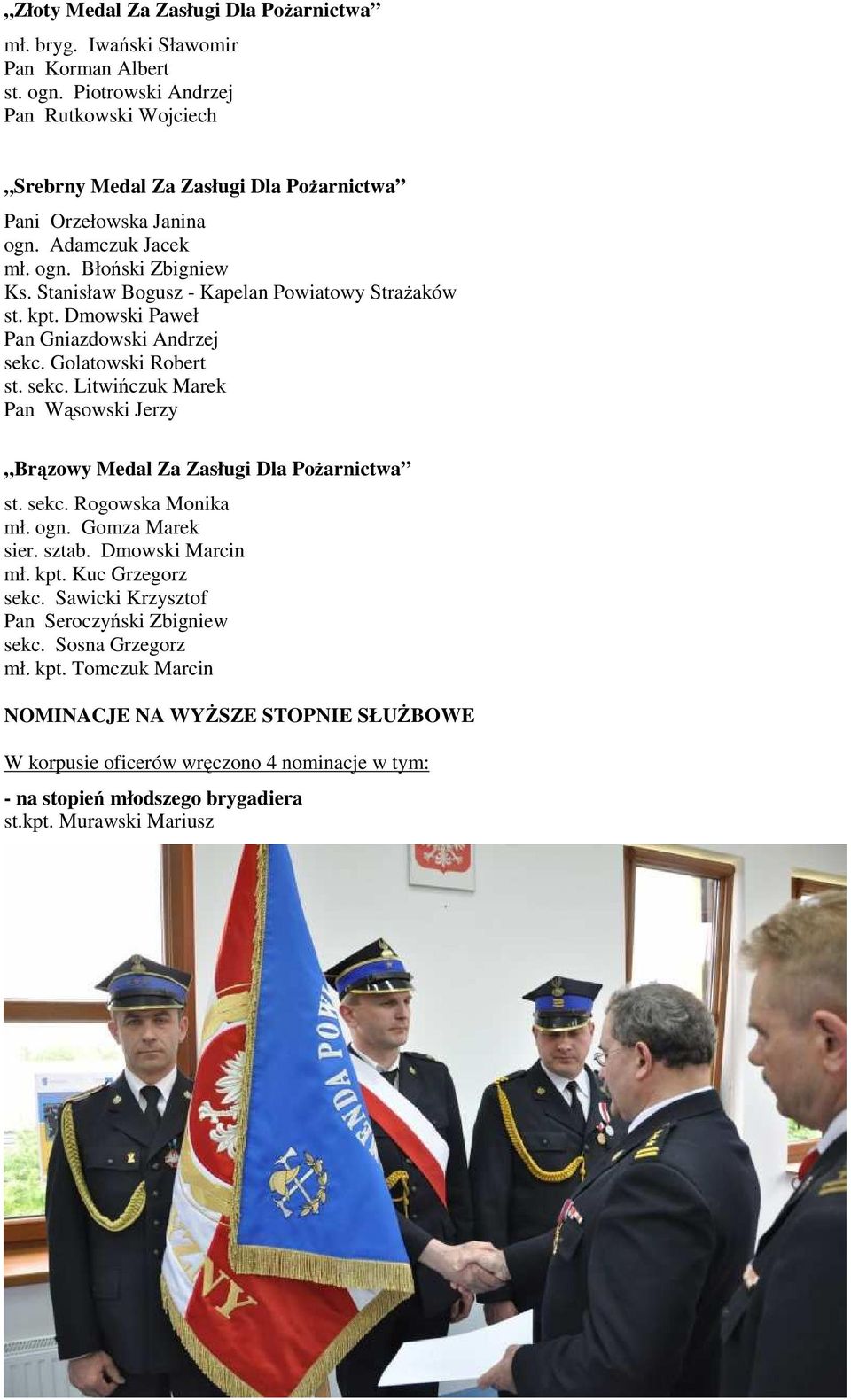 Stanisław Bogusz - Kapelan Powiatowy StraŜaków st. kpt. Dmowski Paweł Pan Gniazdowski Andrzej sekc. Golatowski Robert st. sekc. Litwińczuk Marek Pan Wąsowski Jerzy Brązowy Medal Za Zasługi Dla PoŜarnictwa st.