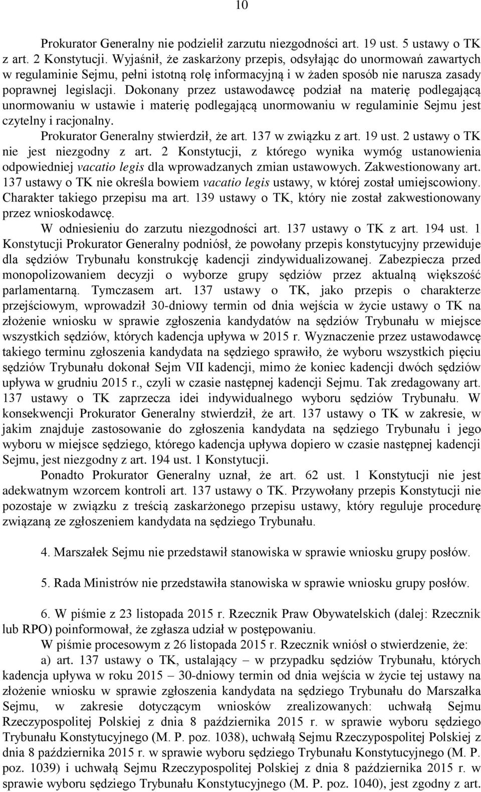 Dokonany przez ustawodawcę podział na materię podlegającą unormowaniu w ustawie i materię podlegającą unormowaniu w regulaminie Sejmu jest czytelny i racjonalny.