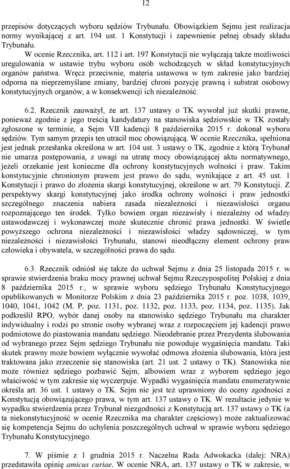 Wręcz przeciwnie, materia ustawowa w tym zakresie jako bardziej odporna na nieprzemyślane zmiany, bardziej chroni pozycję prawną i substrat osobowy konstytucyjnych organów, a w konsekwencji ich