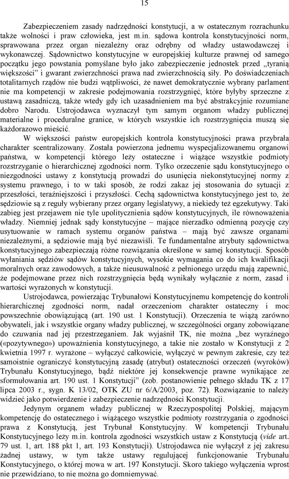 Sądownictwo konstytucyjne w europejskiej kulturze prawnej od samego początku jego powstania pomyślane było jako zabezpieczenie jednostek przed tyranią większości i gwarant zwierzchności prawa nad