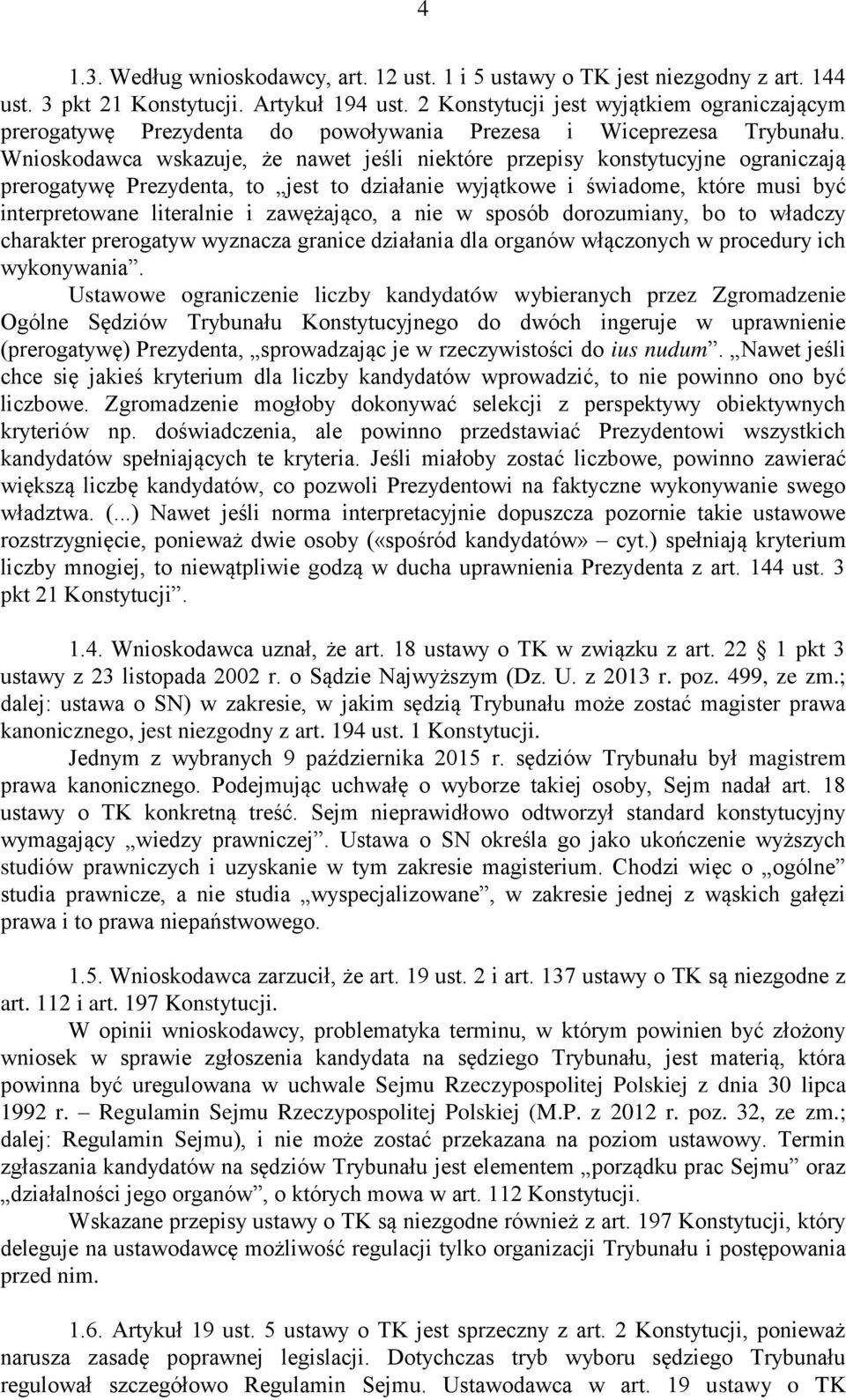 Wnioskodawca wskazuje, że nawet jeśli niektóre przepisy konstytucyjne ograniczają prerogatywę Prezydenta, to jest to działanie wyjątkowe i świadome, które musi być interpretowane literalnie i