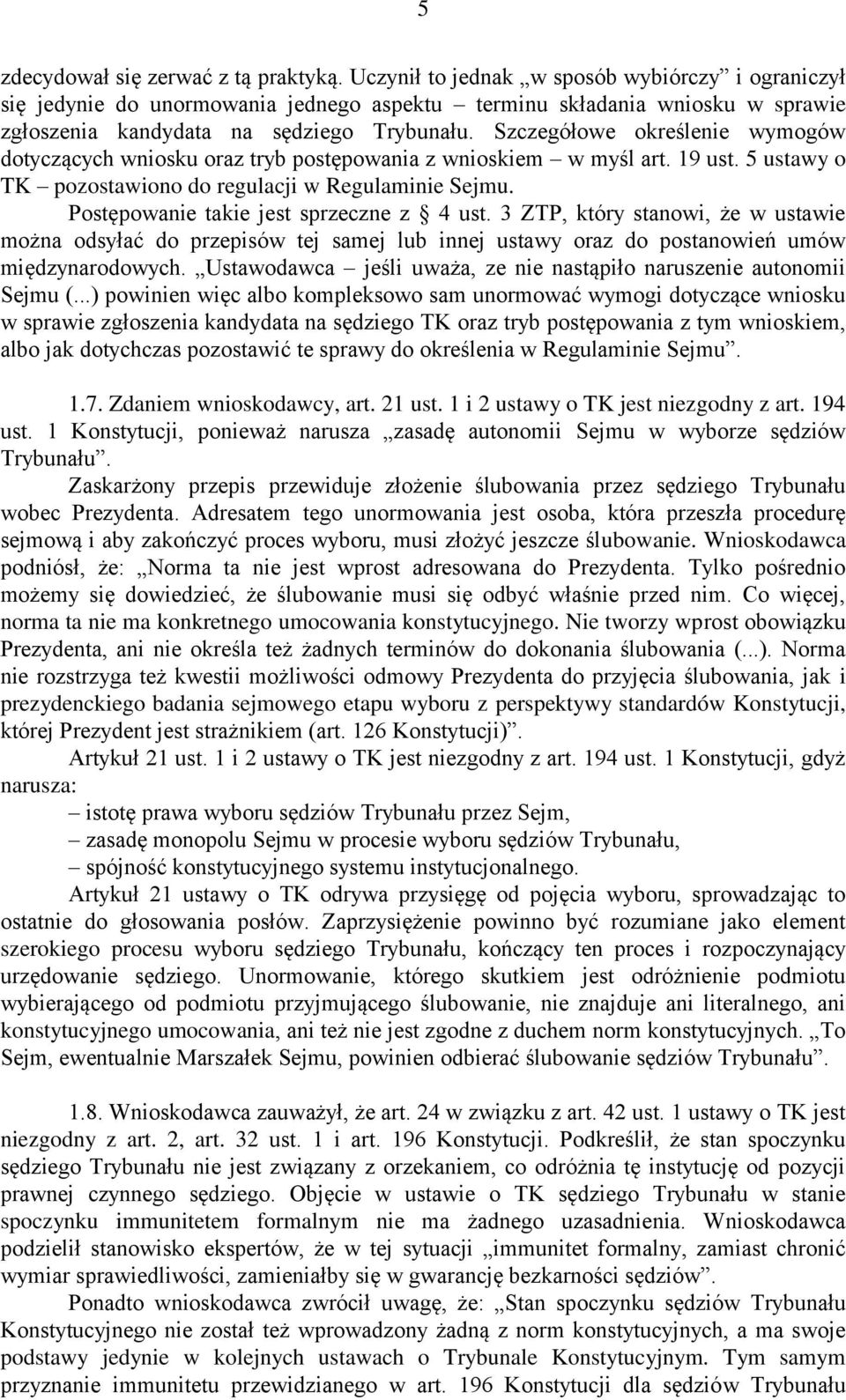 Szczegółowe określenie wymogów dotyczących wniosku oraz tryb postępowania z wnioskiem w myśl art. 19 ust. 5 ustawy o TK pozostawiono do regulacji w Regulaminie Sejmu.