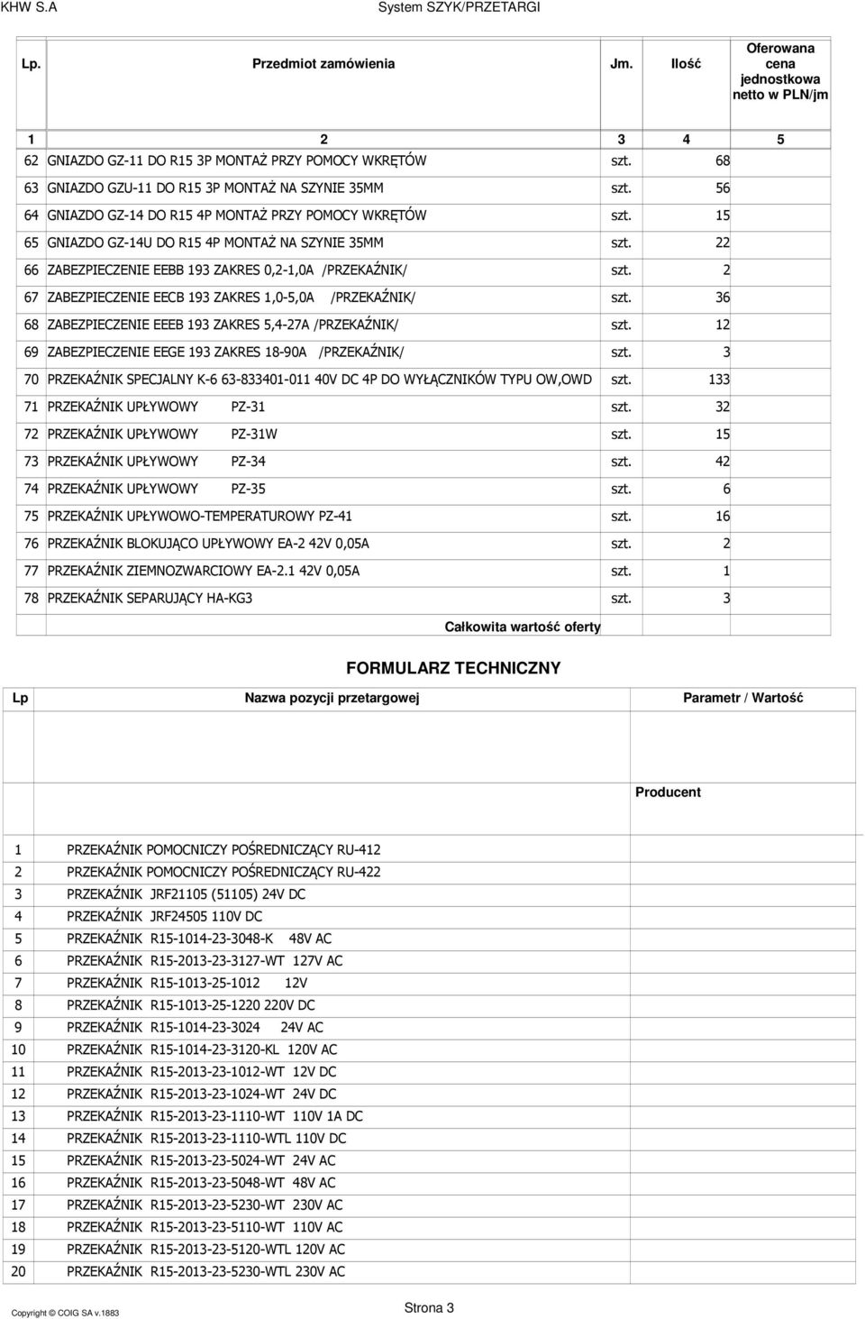 2 67 ZABEZPIECZENIE EECB 93 ZAKRES,0-5,0A /PRZEKAŹNIK/ szt. 36 68 ZABEZPIECZENIE EEEB 93 ZAKRES 5,4-27A /PRZEKAŹNIK/ szt. 2 69 ZABEZPIECZENIE EEGE 93 ZAKRES 8-90A /PRZEKAŹNIK/ szt.