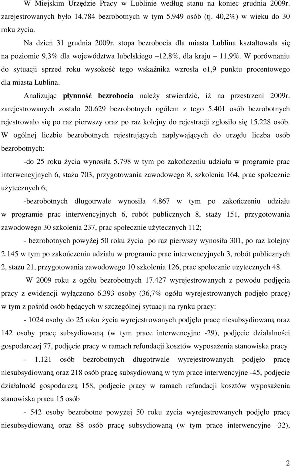 W porównaniu do sytuacji sprzed roku wysokość tego wskaźnika wzrosła o1,9 punktu procentowego dla miasta Lublina. Analizując płynność bezrobocia należy stwierdzić, iż na przestrzeni 2009r.