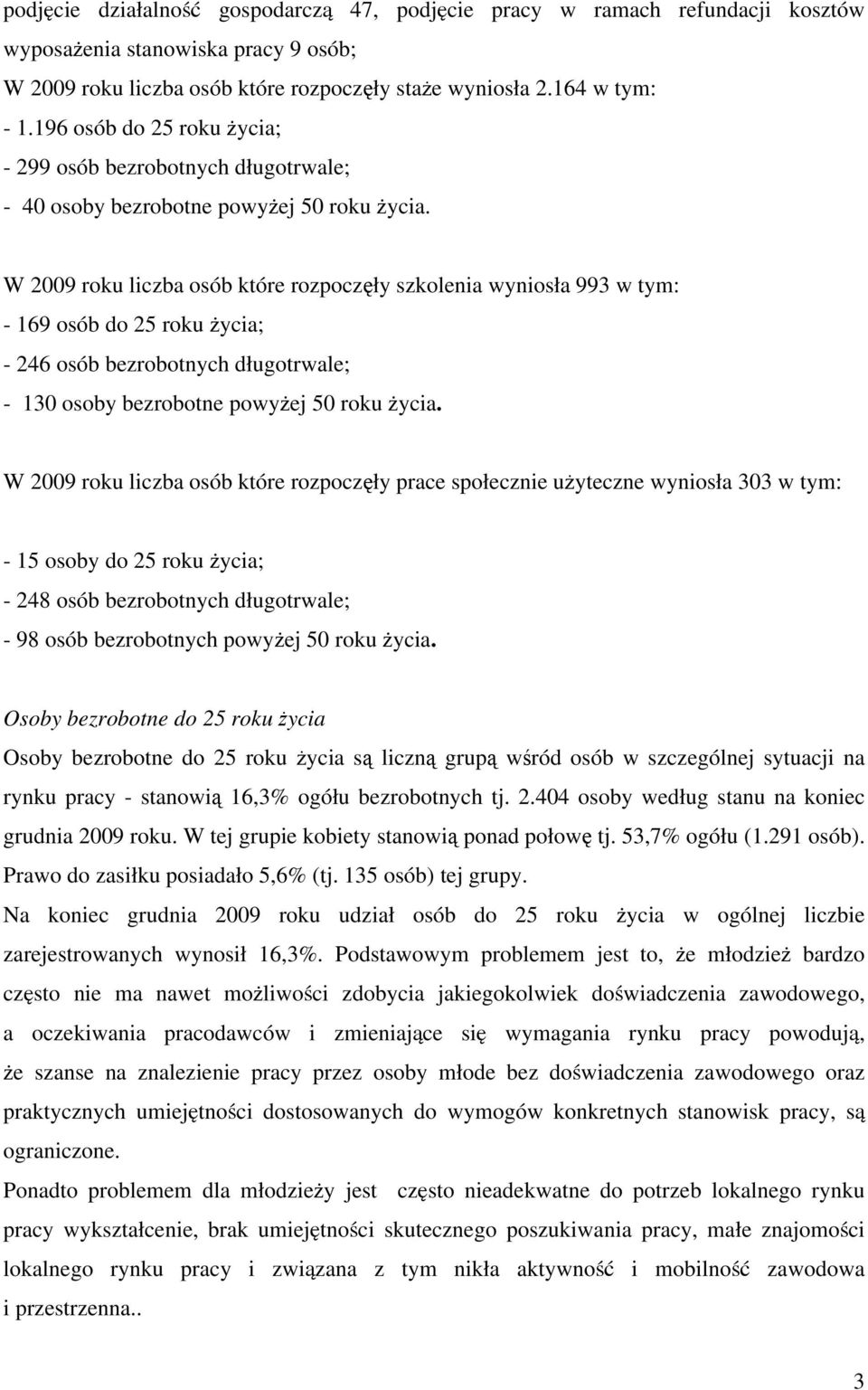 W 2009 roku liczba osób które rozpoczęły szkolenia wyniosła 993 w tym: - 169 osób do 25 roku życia; - 246 osób bezrobotnych długotrwale; - 130 osoby bezrobotne powyżej 50 roku życia.