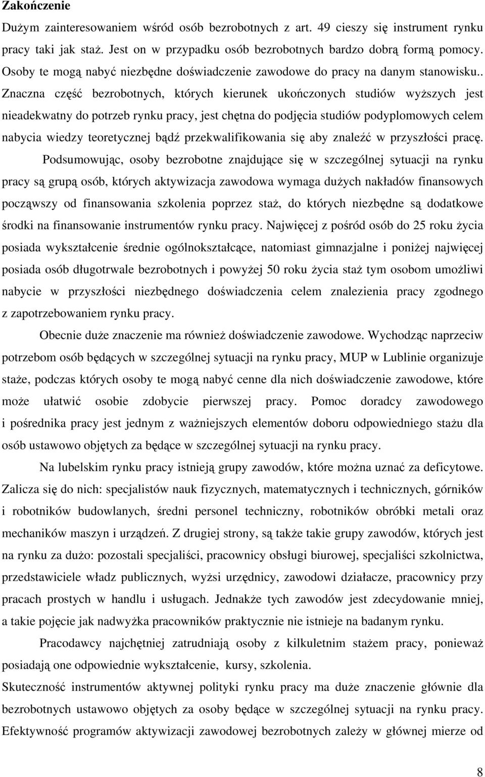 . Znaczna część bezrobotnych, których kierunek ukończonych studiów wyższych jest nieadekwatny do potrzeb rynku pracy, jest chętna do podjęcia studiów podyplomowych celem nabycia wiedzy teoretycznej