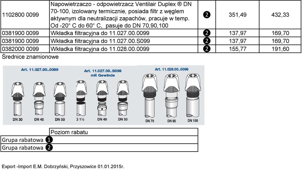 027.00.0099 ❷ 137,97 169,70 0381900 0099 Wkładka filtracyjna do 11.027.00.S099 ❷ 137,97 169,70 0382000 0099 Wkładka filtracyjna do 11.028.