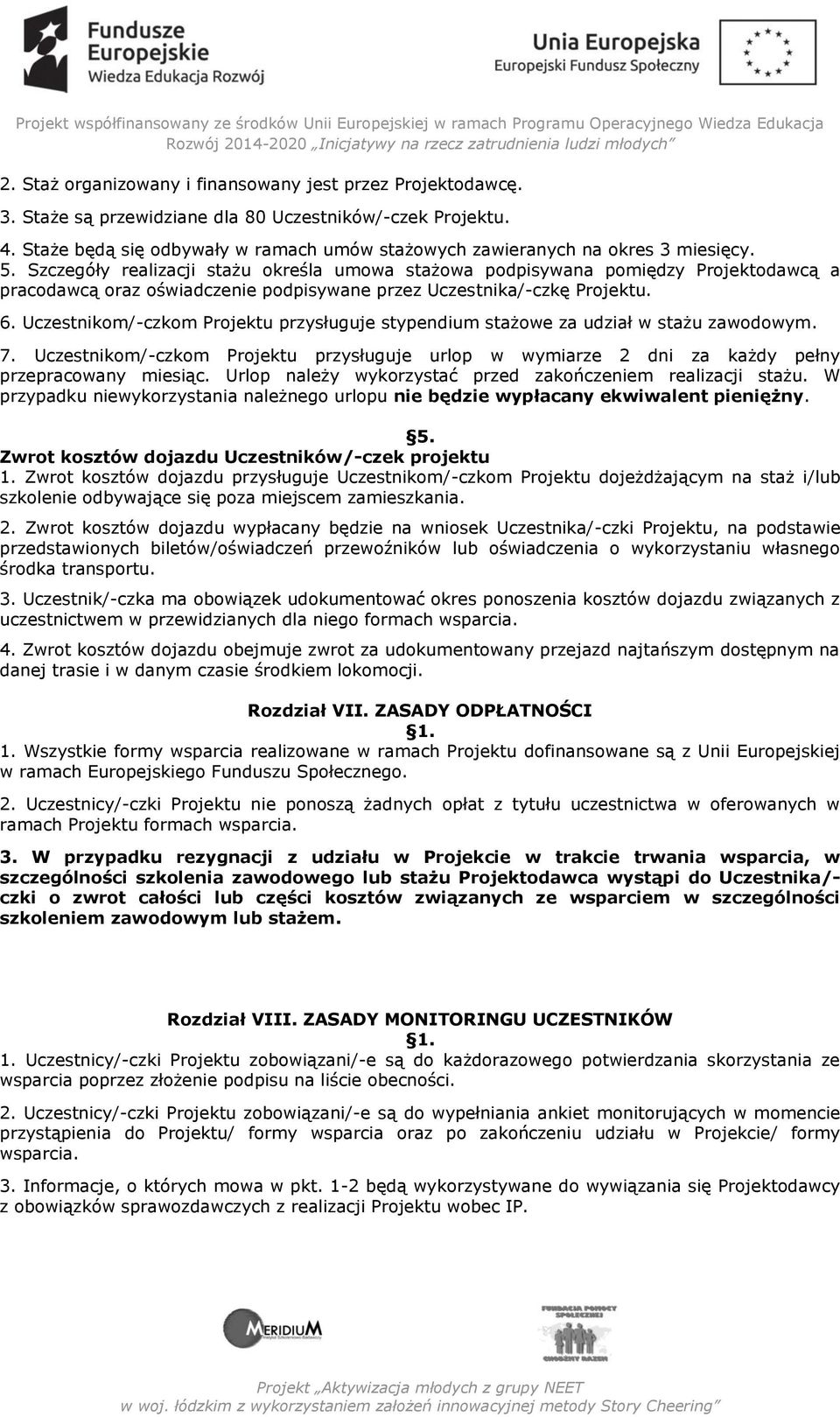 Szczegóły realizacji stażu określa umowa stażowa podpisywana pomiędzy Projektodawcą a pracodawcą oraz oświadczenie podpisywane przez Uczestnika/-czkę Projektu. 6.