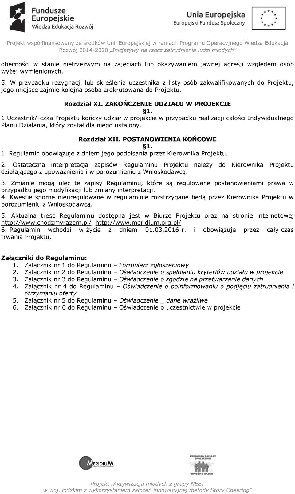 ZAKOŃCZENIE UDZIAŁU W PROJEKCIE 1 Uczestnik/-czka Projektu kończy udział w projekcie w przypadku realizacji całości Indywidualnego Planu Działania, który został dla niego ustalony. Rozdział XII.