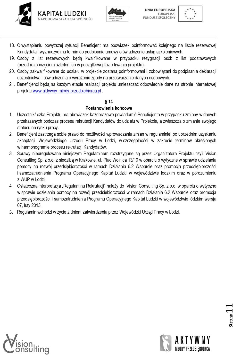 Osoby z list rezerwowych będą kwalifikowane w przypadku rezygnacji osób z list podstawowych (przed rozpoczęciem szkoleń lub w początkowej fazie trwania projektu). 20.