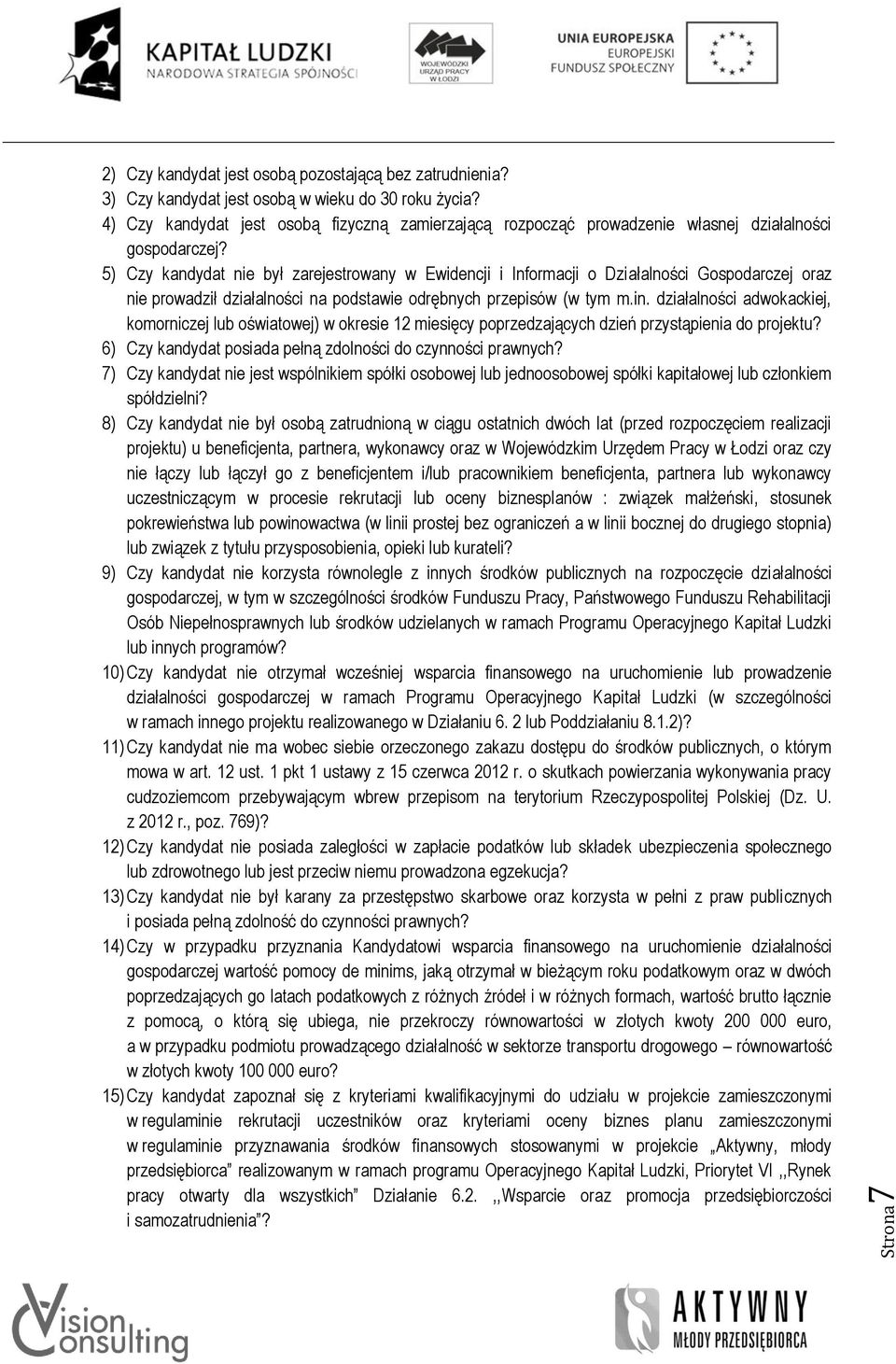 5) Czy kandydat nie był zarejestrowany w Ewidencji i Informacji o Działalności Gospodarczej oraz nie prowadził działalności na podstawie odrębnych przepisów (w tym m.in.