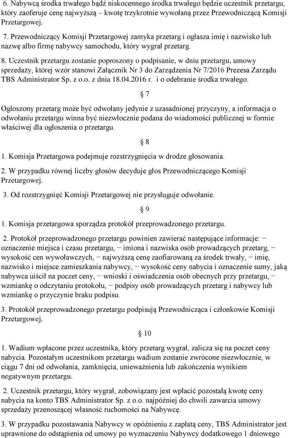 Uczestnik przetargu zostanie poproszony o podpisanie, w dniu przetargu, umowy sprzedaży, której wzór stanowi Załącznik Nr 3 do Zarządzenia Nr 7/2016 Prezesa Zarządu TBS Administrator Sp. z o.o. z dnia 18.