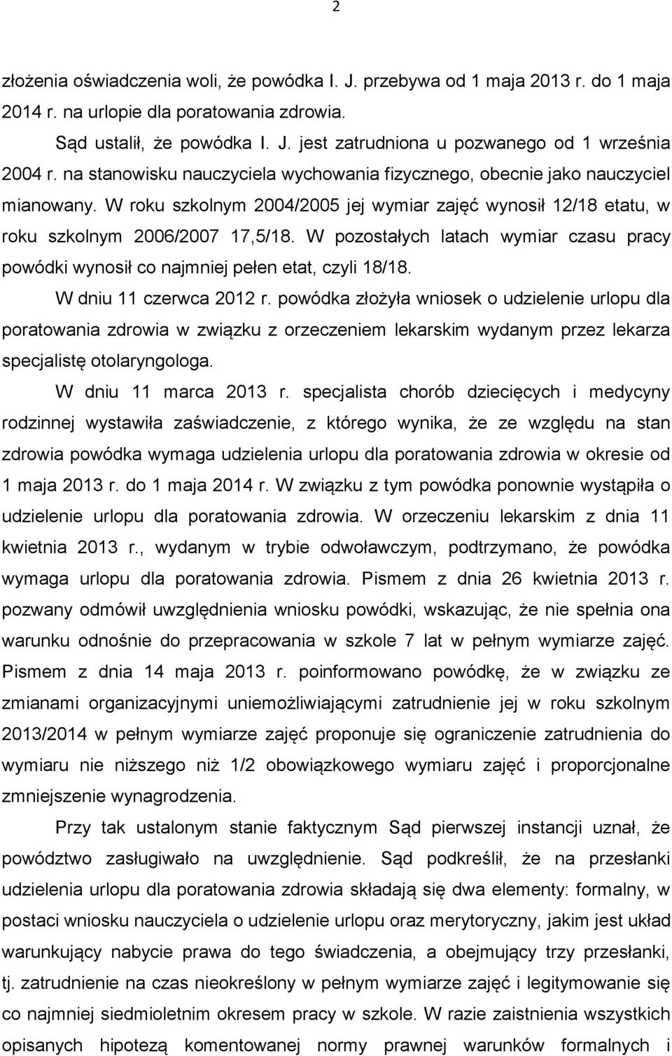 W pozostałych latach wymiar czasu pracy powódki wynosił co najmniej pełen etat, czyli 18/18. W dniu 11 czerwca 2012 r.