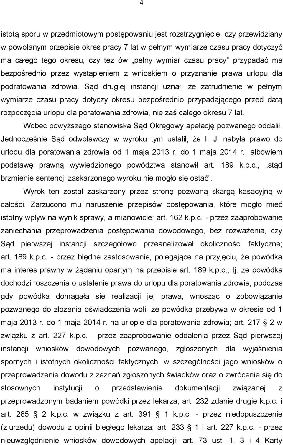 Sąd drugiej instancji uznał, że zatrudnienie w pełnym wymiarze czasu pracy dotyczy okresu bezpośrednio przypadającego przed datą rozpoczęcia urlopu dla poratowania zdrowia, nie zaś całego okresu 7