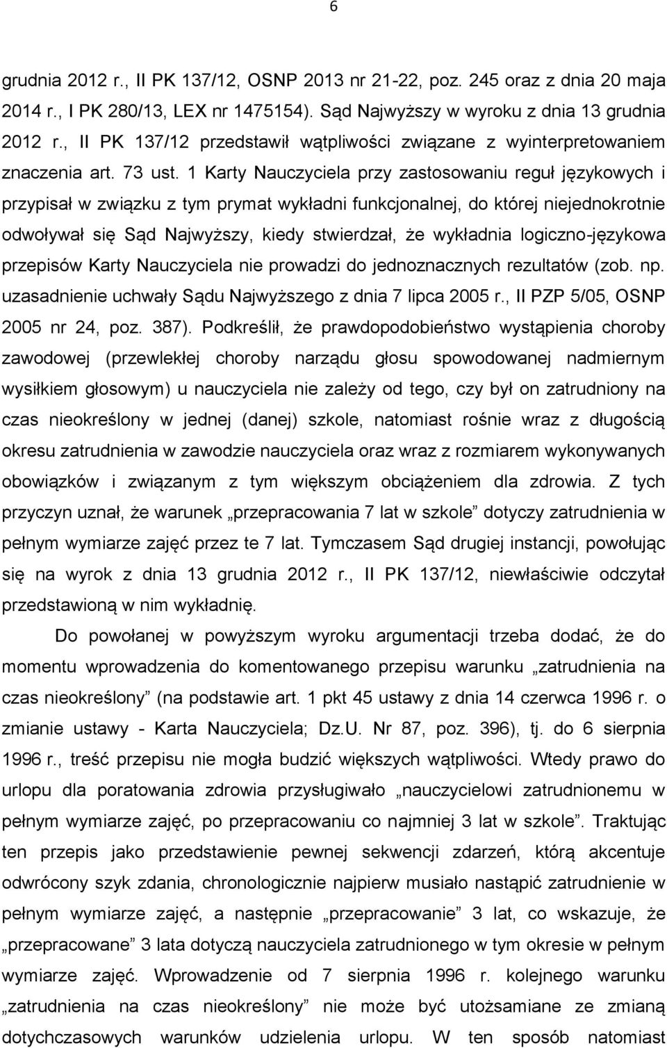 1 Karty Nauczyciela przy zastosowaniu reguł językowych i przypisał w związku z tym prymat wykładni funkcjonalnej, do której niejednokrotnie odwoływał się Sąd Najwyższy, kiedy stwierdzał, że wykładnia