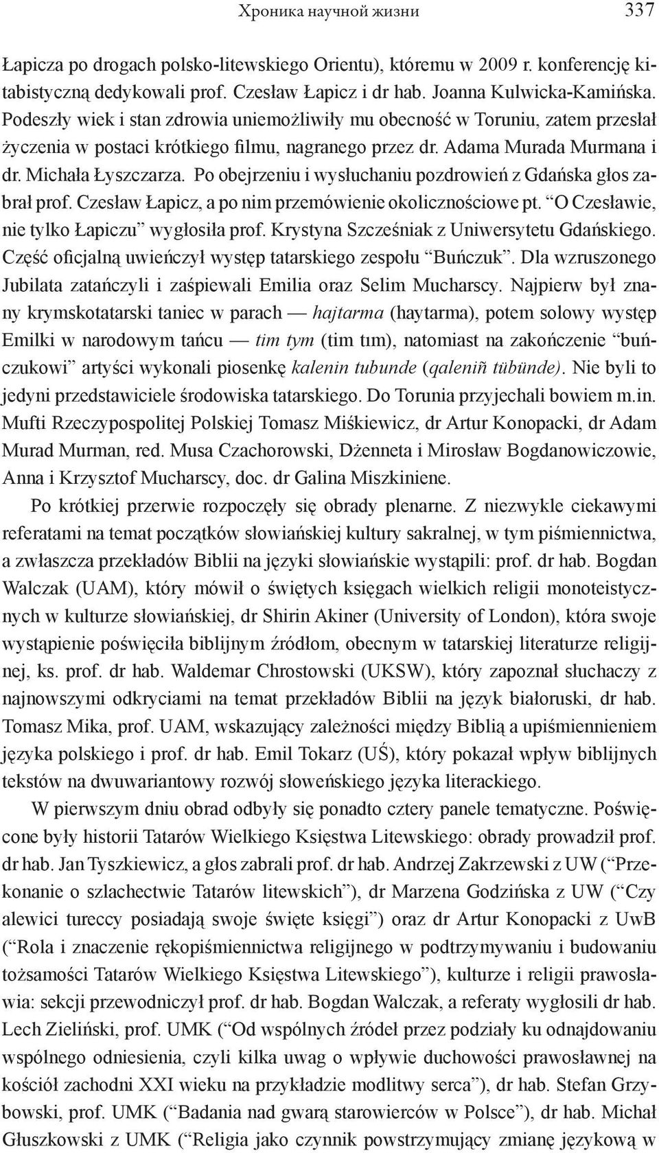 Po obejrzeniu i wysłuchaniu pozdrowień z Gdańska głos zabrał prof. Czesław Łapicz, a po nim przemówienie okolicznościowe pt. O Czesławie, nie tylko Łapiczu wygłosiła prof.