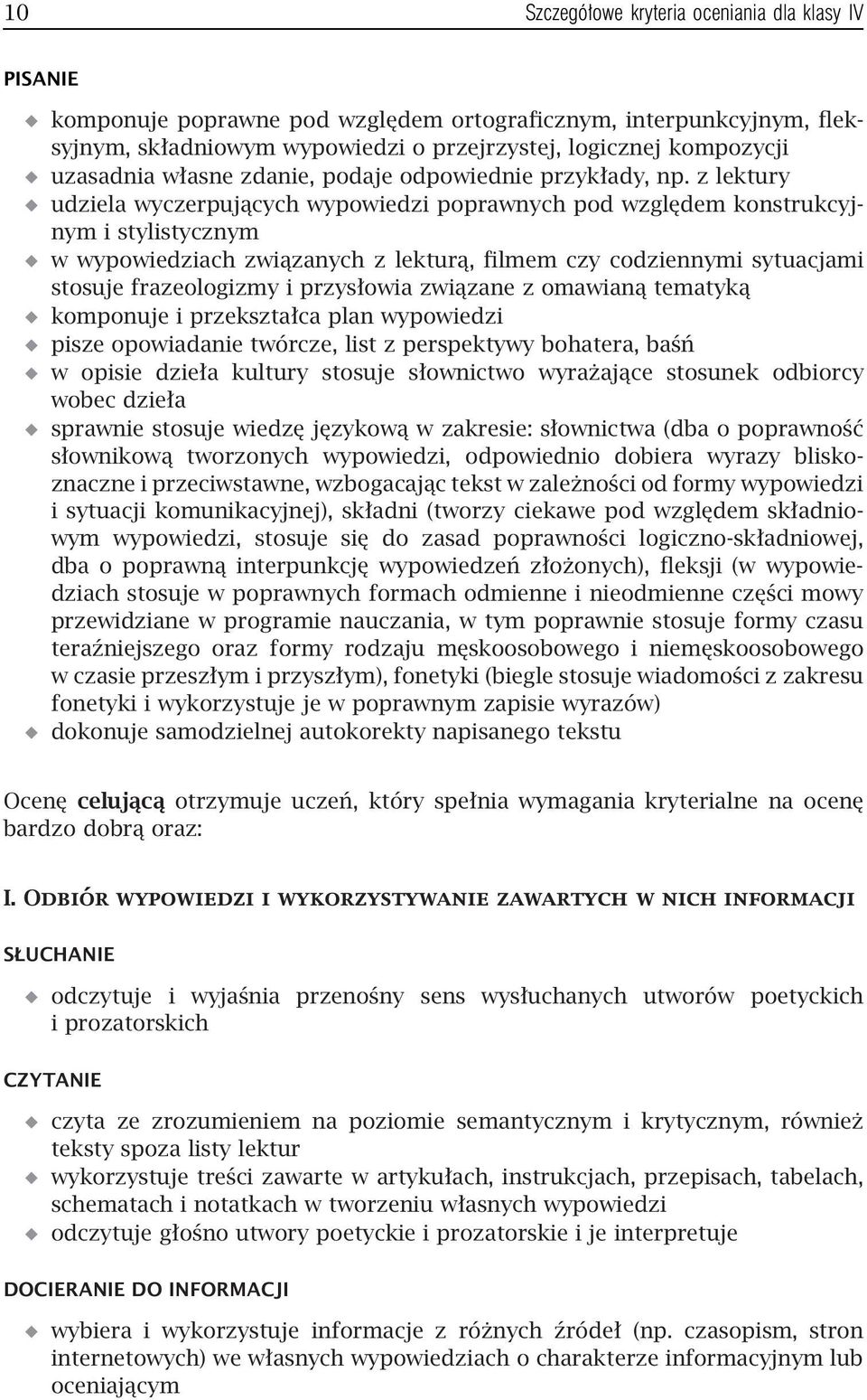 z lektury udziela wyczerpujących wypowiedzi poprawnych pod względem konstrukcyjnym i stylistycznym w wypowiedziach związanych z lekturą, filmem czy codziennymi sytuacjami stosuje frazeologizmy i