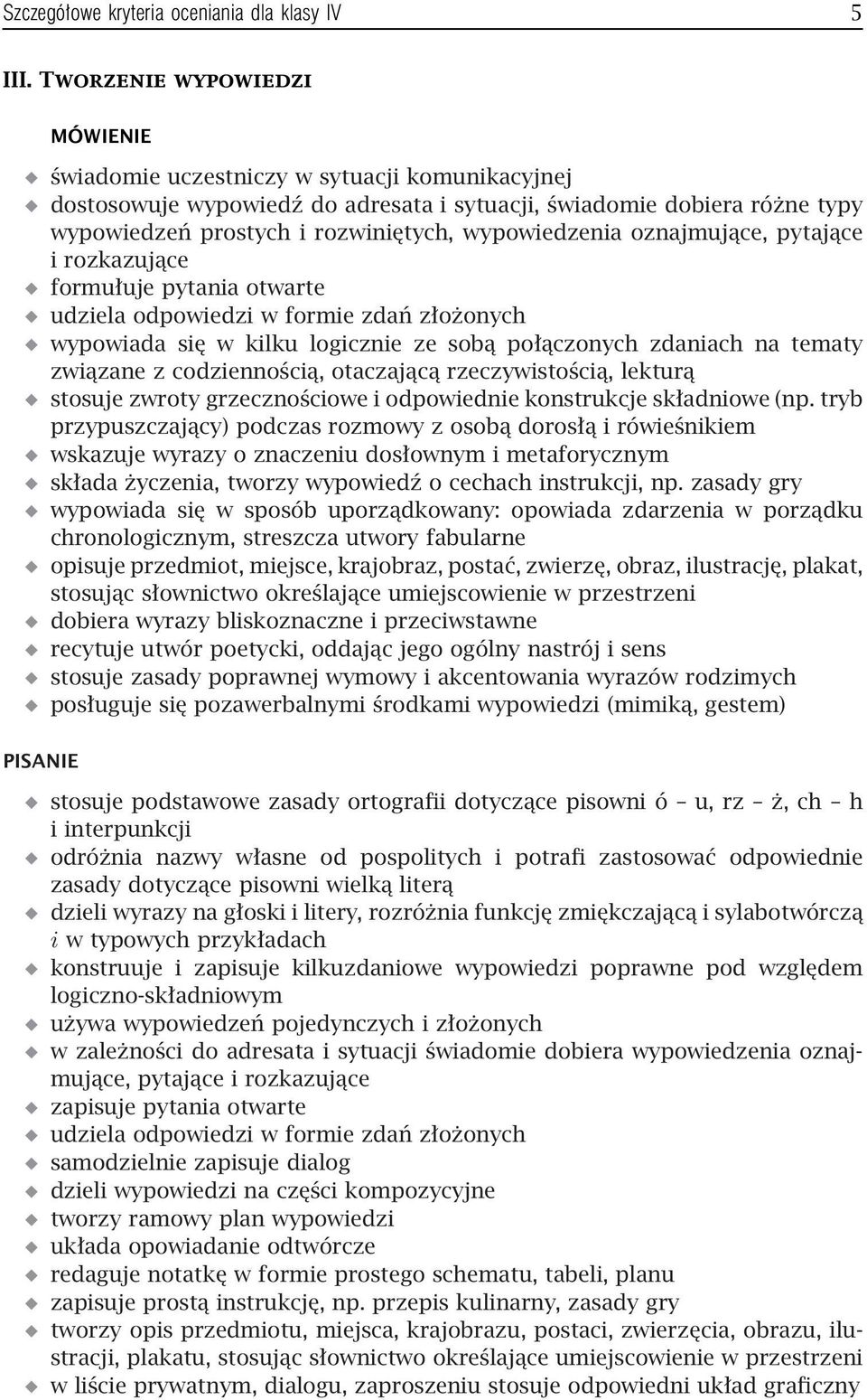 wypowiedzenia oznajmujące, pytające i rozkazujące formułuje pytania otwarte udziela odpowiedzi w formie zdań złożonych wypowiada się w kilku logicznie ze sobą połączonych zdaniach na tematy związane