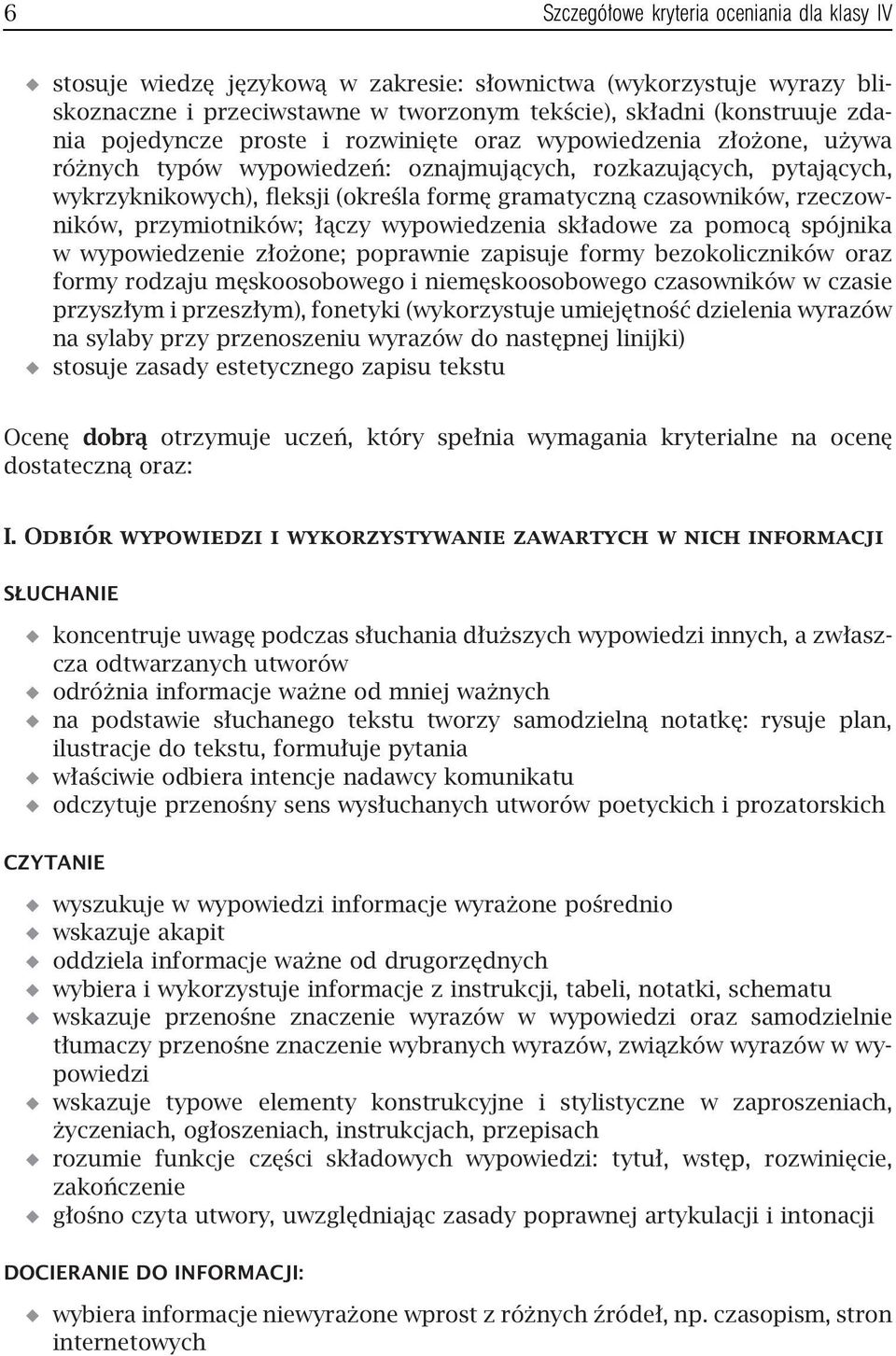 rzeczowników, przymiotników; łączy wypowiedzenia składowe za pomocą spójnika w wypowiedzenie złożone; poprawnie zapisuje formy bezokoliczników oraz formy rodzaju męskoosobowego i niemęskoosobowego