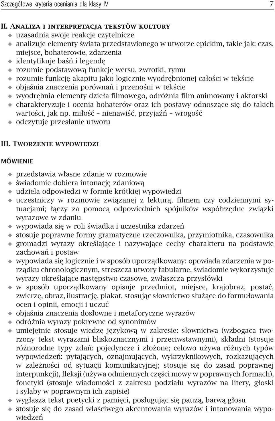 baśń i legendę rozumie podstawową funkcję wersu, zwrotki, rymu rozumie funkcję akapitu jako logicznie wyodrębnionej całości w tekście objaśnia znaczenia porównań i przenośni w tekście wyodrębnia