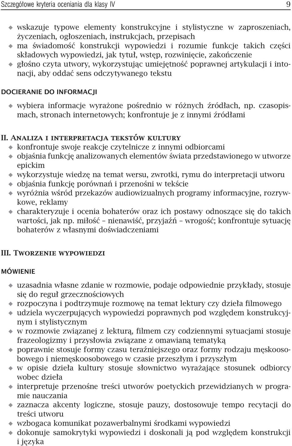 oddać sens odczytywanego tekstu DOCIERANIE DO INFORMACJI wybiera informacje wyrażone pośrednio w różnych źródłach, np. czasopismach, stronach internetowych; konfrontuje je z innymi źródłami II.