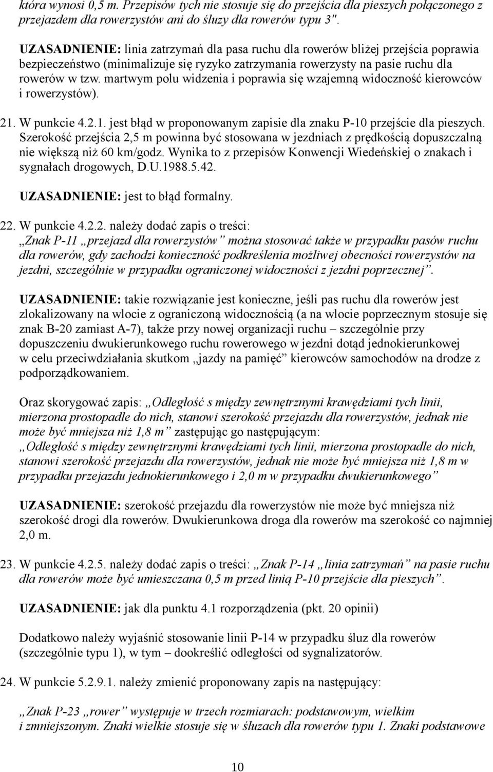 martwym polu widzenia i poprawia się wzajemną widoczność kierowców i rowerzystów). 21. W punkcie 4.2.1. jest błąd w proponowanym zapisie dla znaku P-10 przejście dla pieszych.